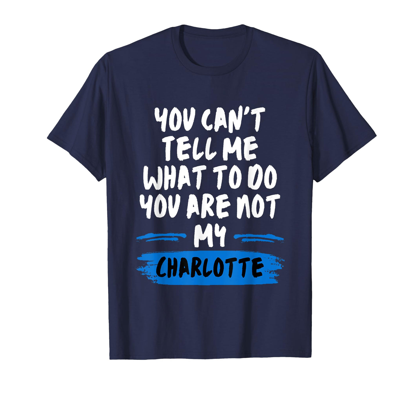 You Can't Tell Me What to Do You are Not My Charlotte Funny T-Shirt