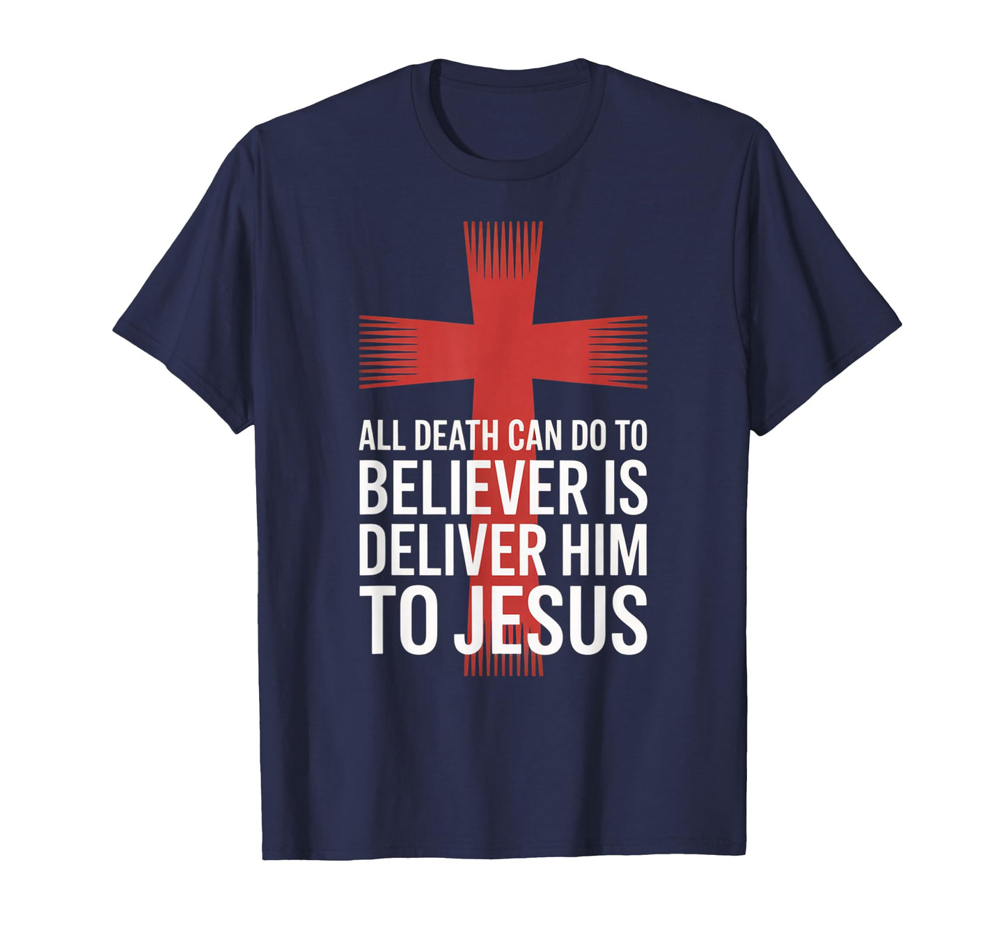 All Death Can Do to The Believer is Deliver Him to Jesus T-Shirt