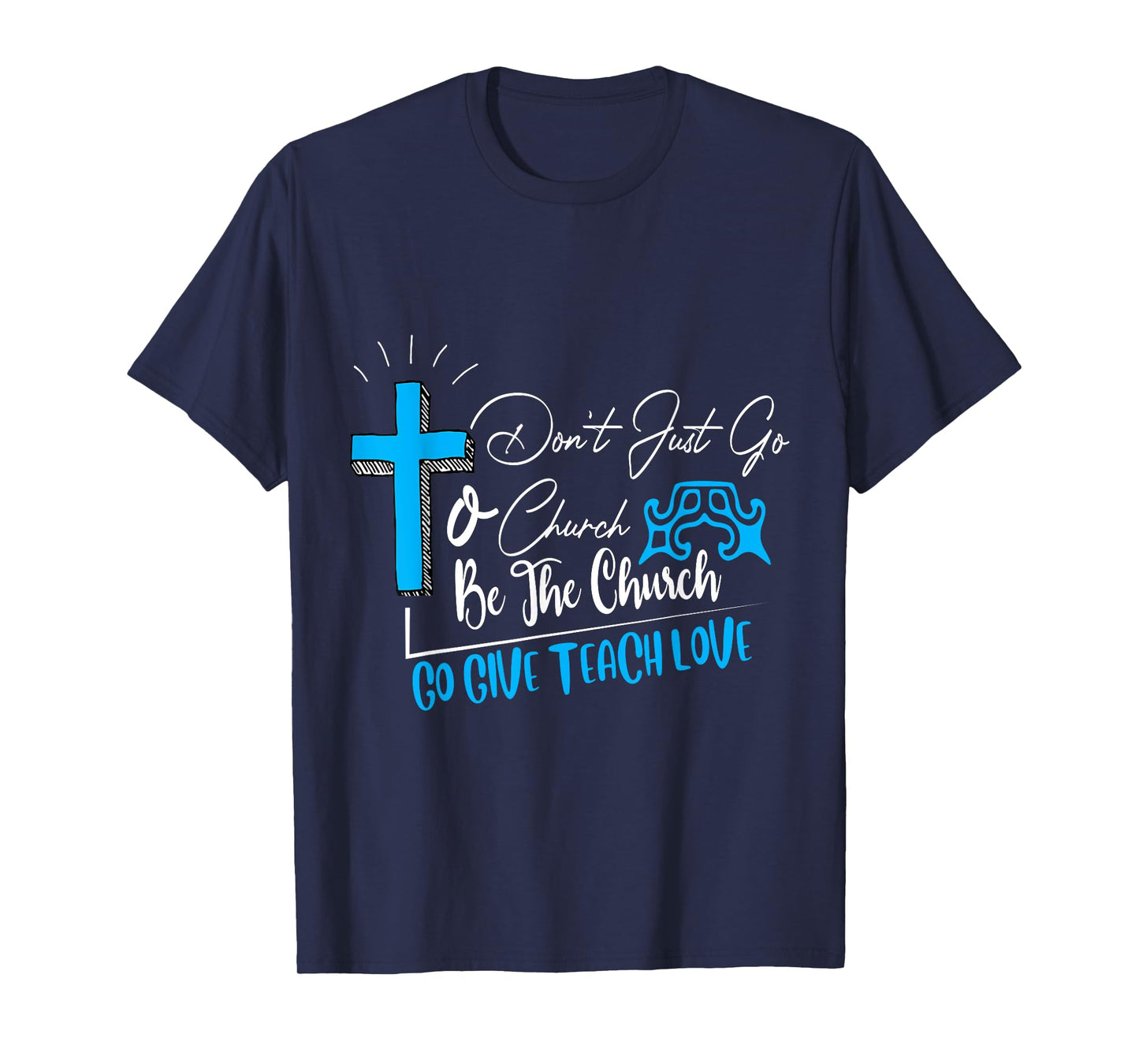 Don't just go to church be the church favorite gift T-Shirt