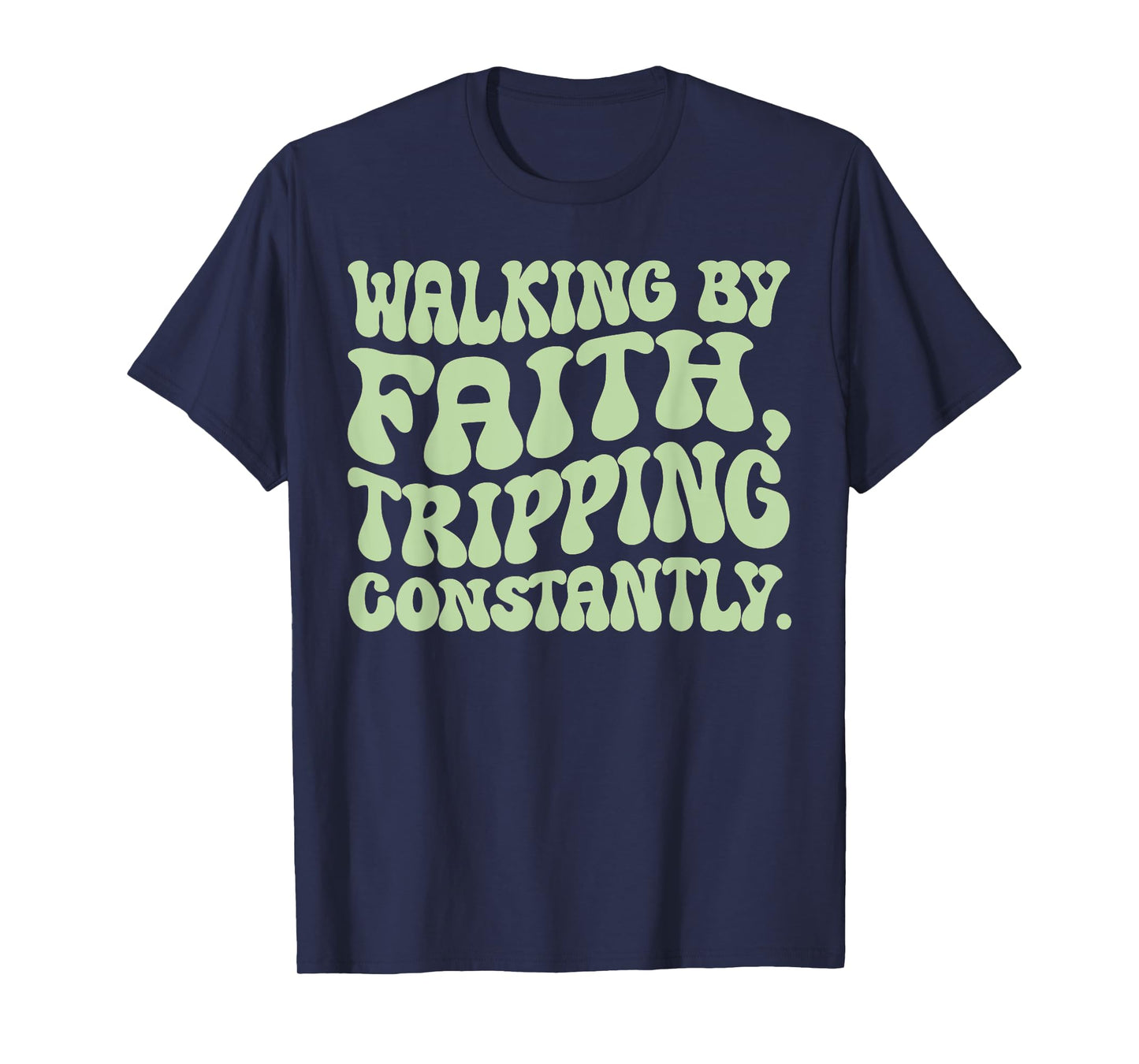 Walking By Faith Tripping Constantly Trippy Groovy Christian T-Shirt