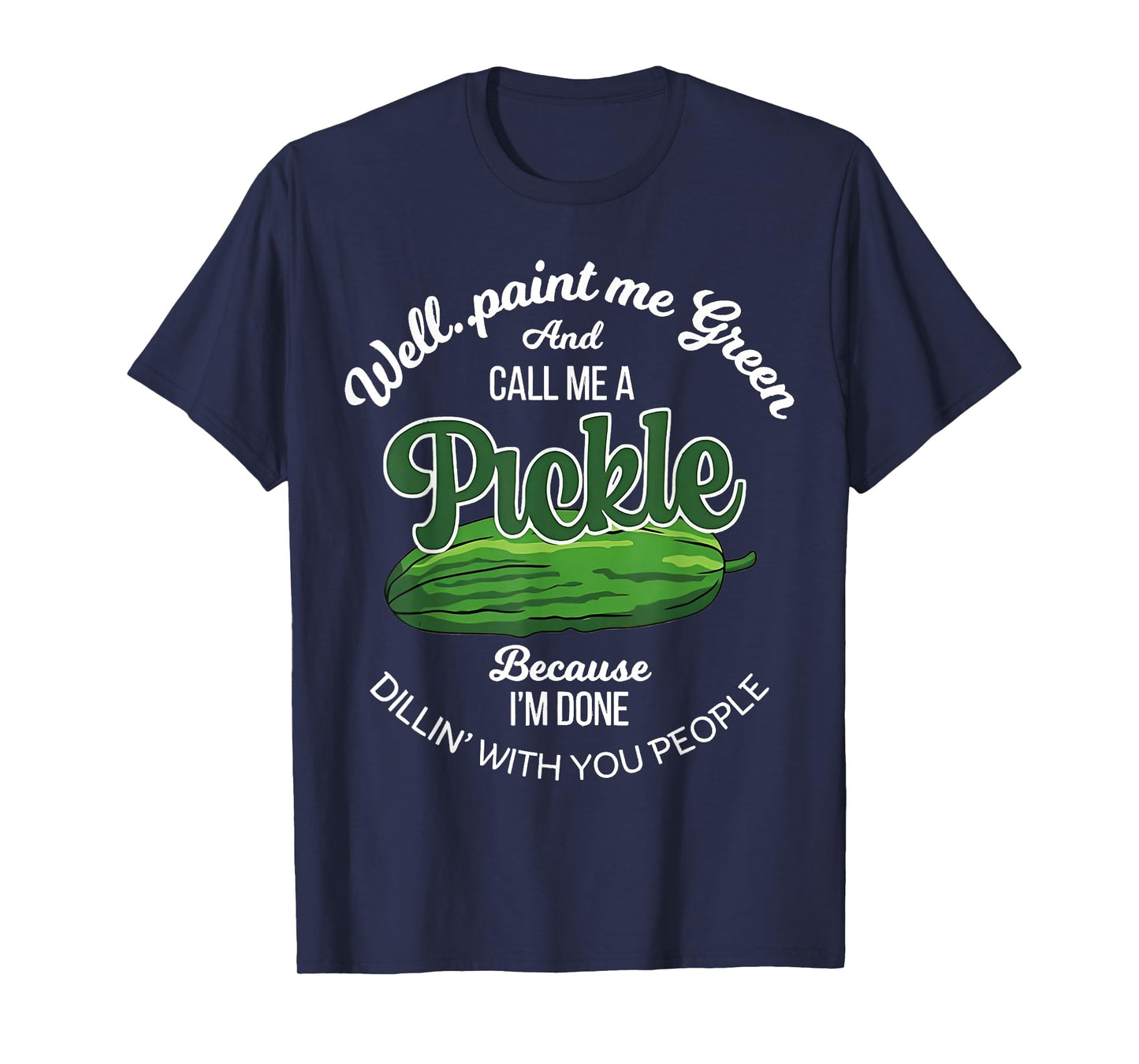 Well Paint Me Green and Call Me a Pickle Funny Pickle Lover T-Shirt