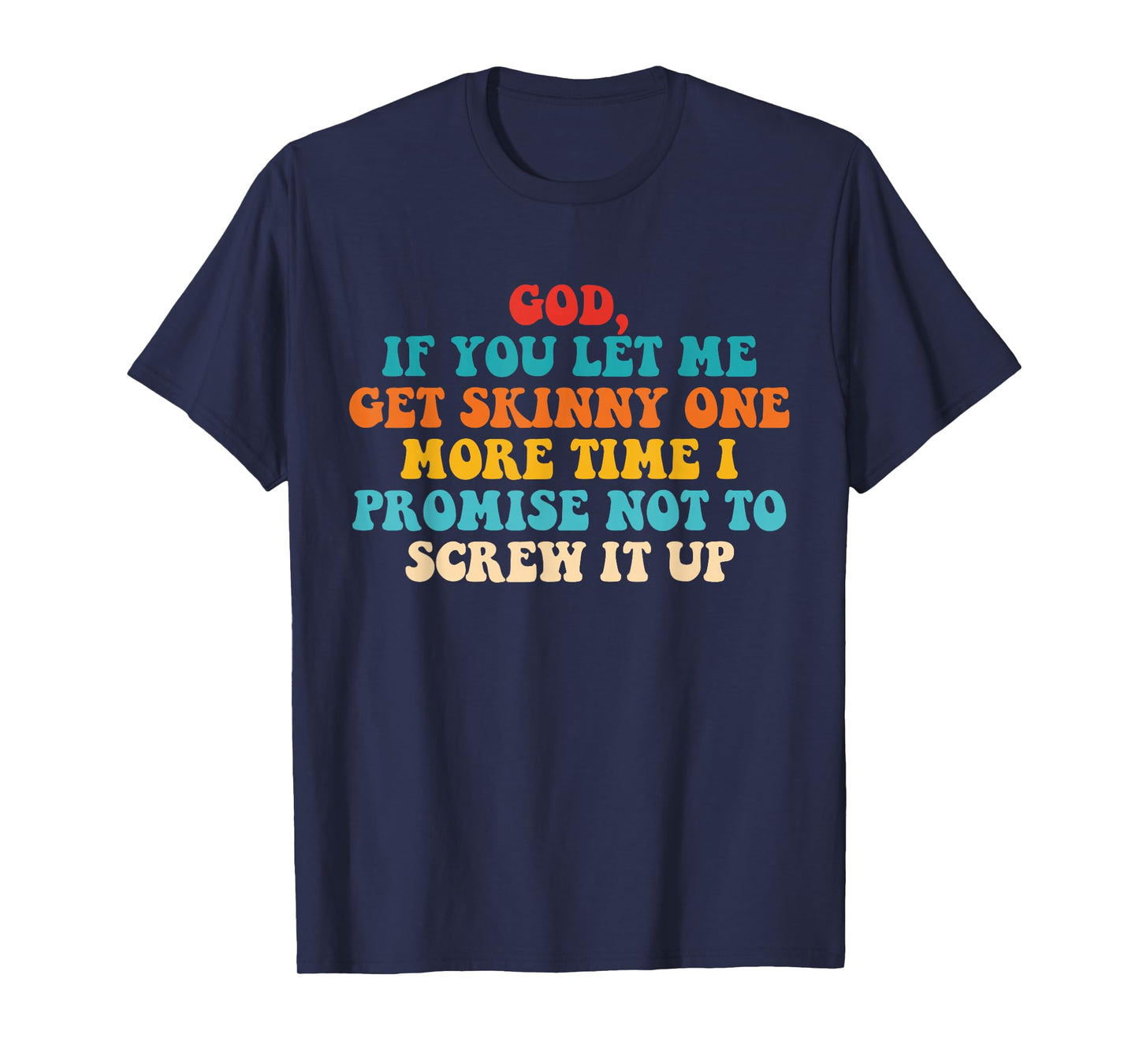 Let Me Get Skinny One More Time I Promise Not to Screw It Up T-Shirt