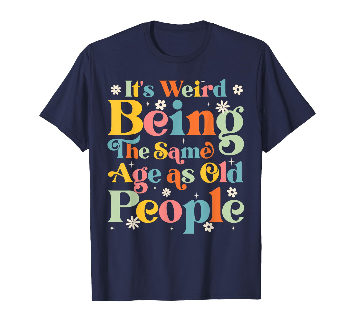 It's Weird Being The Same Age As Old People Retro Funny T-Shirt