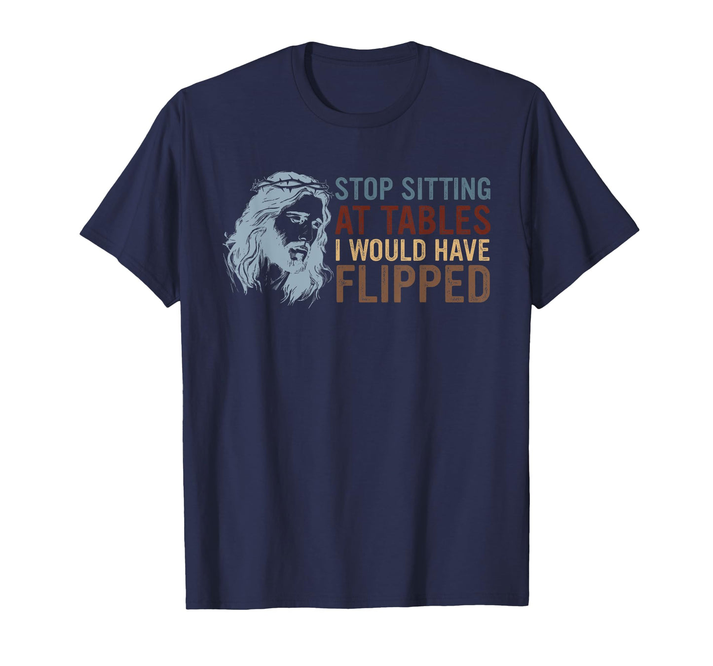 Stop Sitting At Tables I Would Have Flipped God T-Shirt