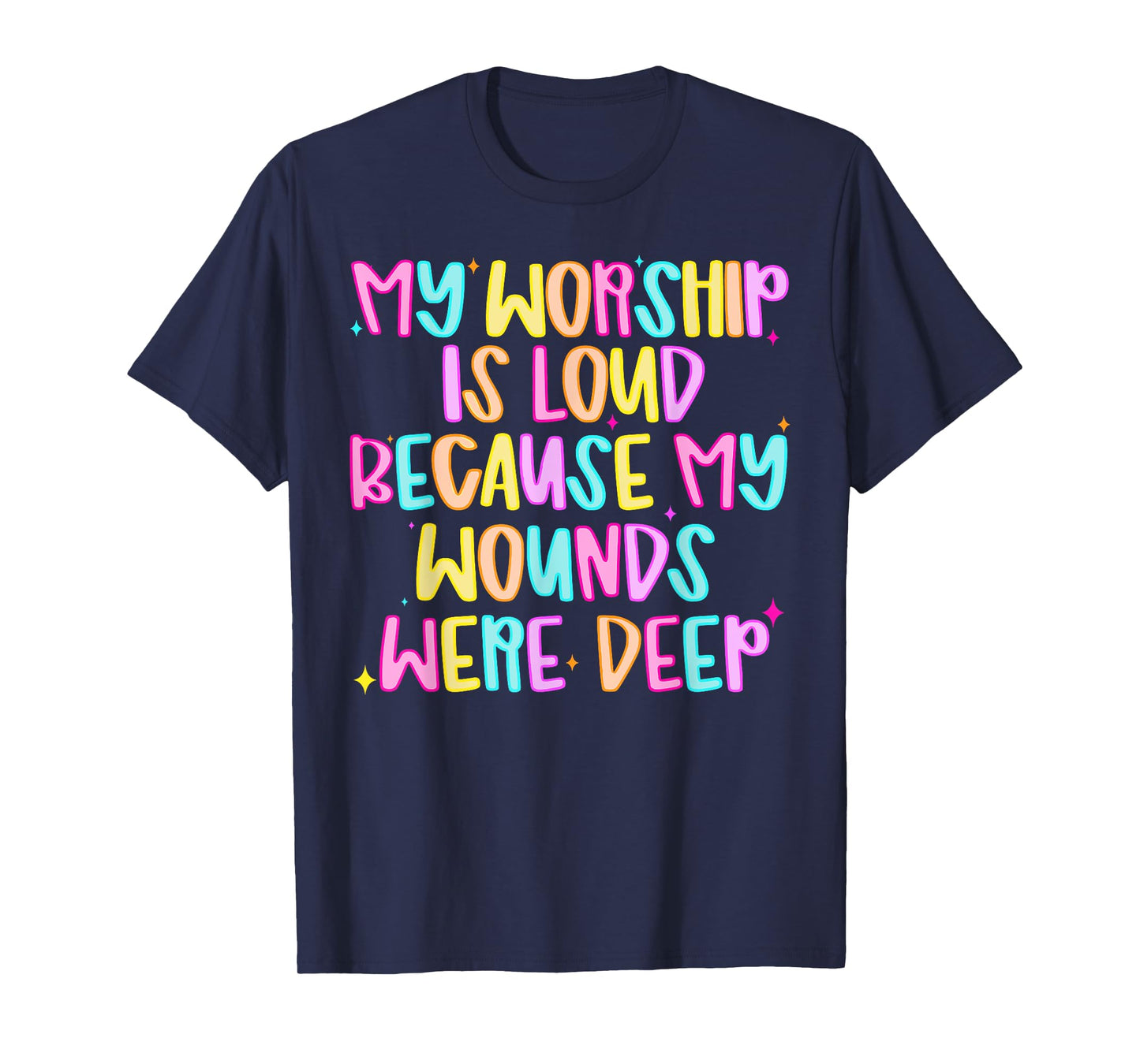 Funny My Worship Is Loud Because My Wounds Were Deep Womens T-Shirt