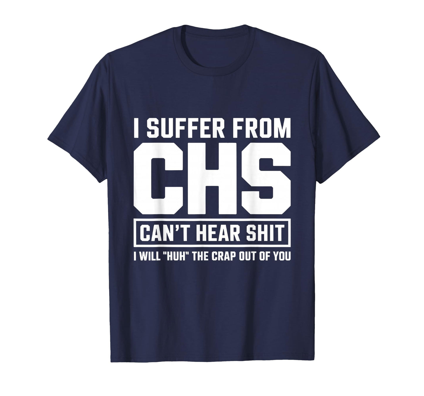 Humor Quote I Suffer from CHS I Will Huh The Crap T-Shirt
