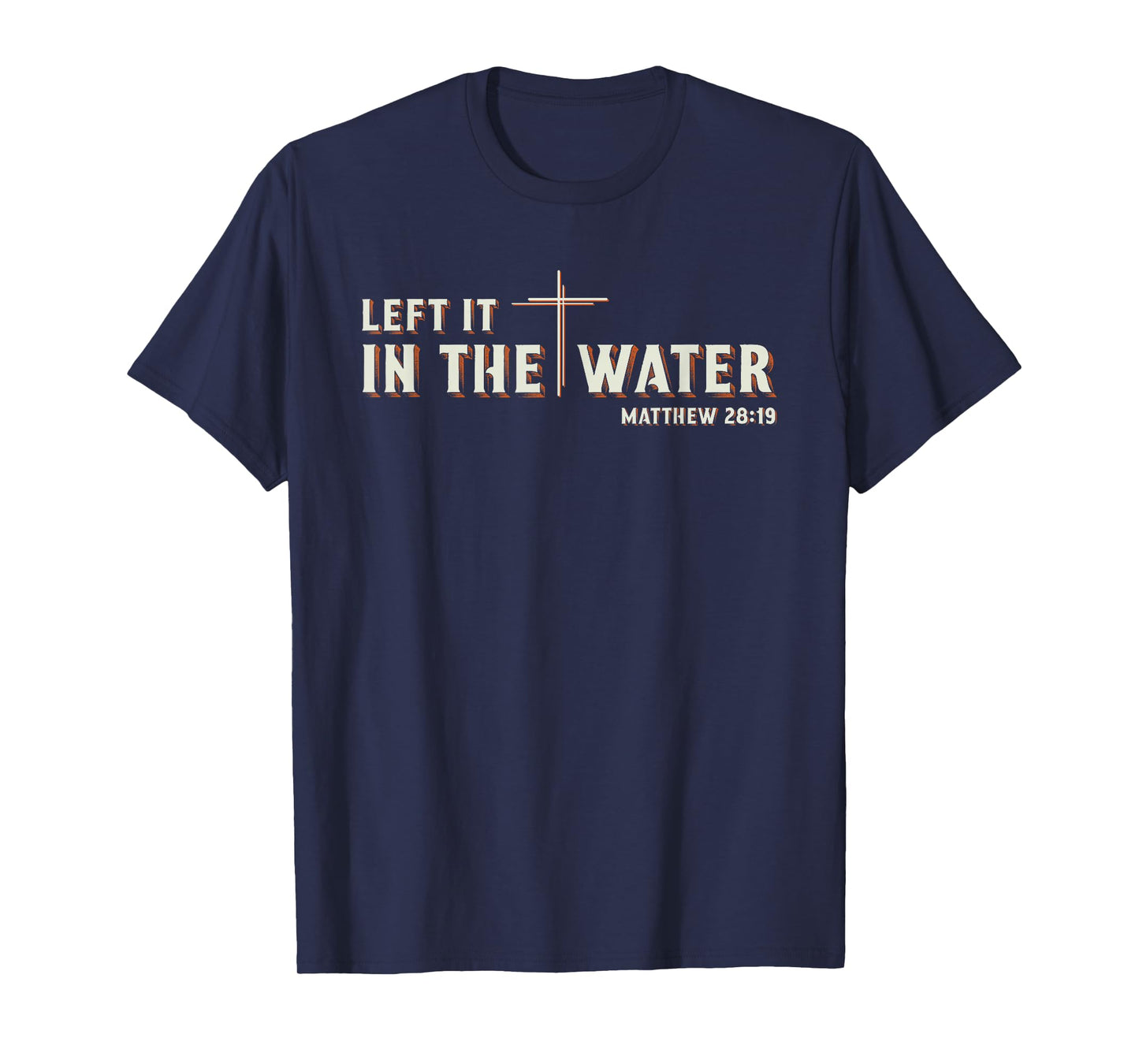Left It in The Water Matthew 28:19 Cross Christian Baptism T-Shirt