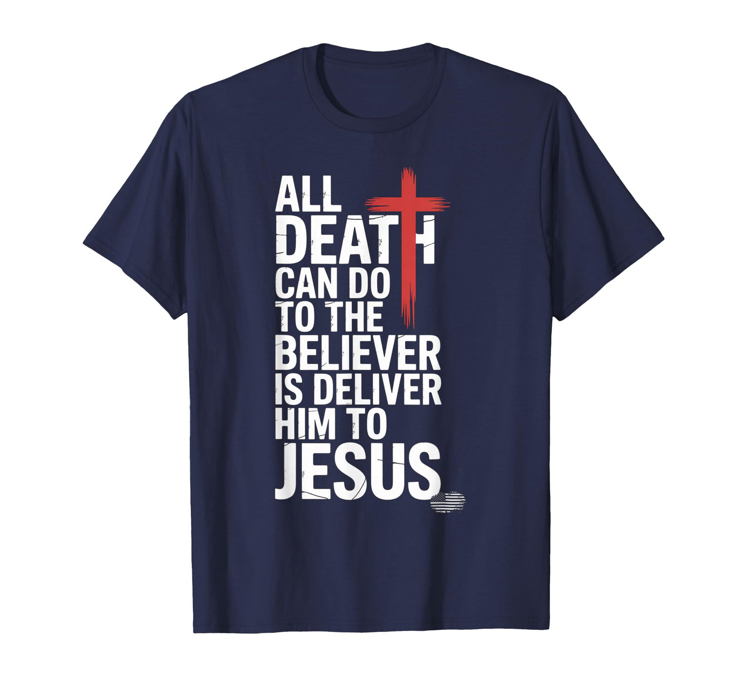 All Death Can Do to The Believer is Deliver Him to Jesus T-Shirt