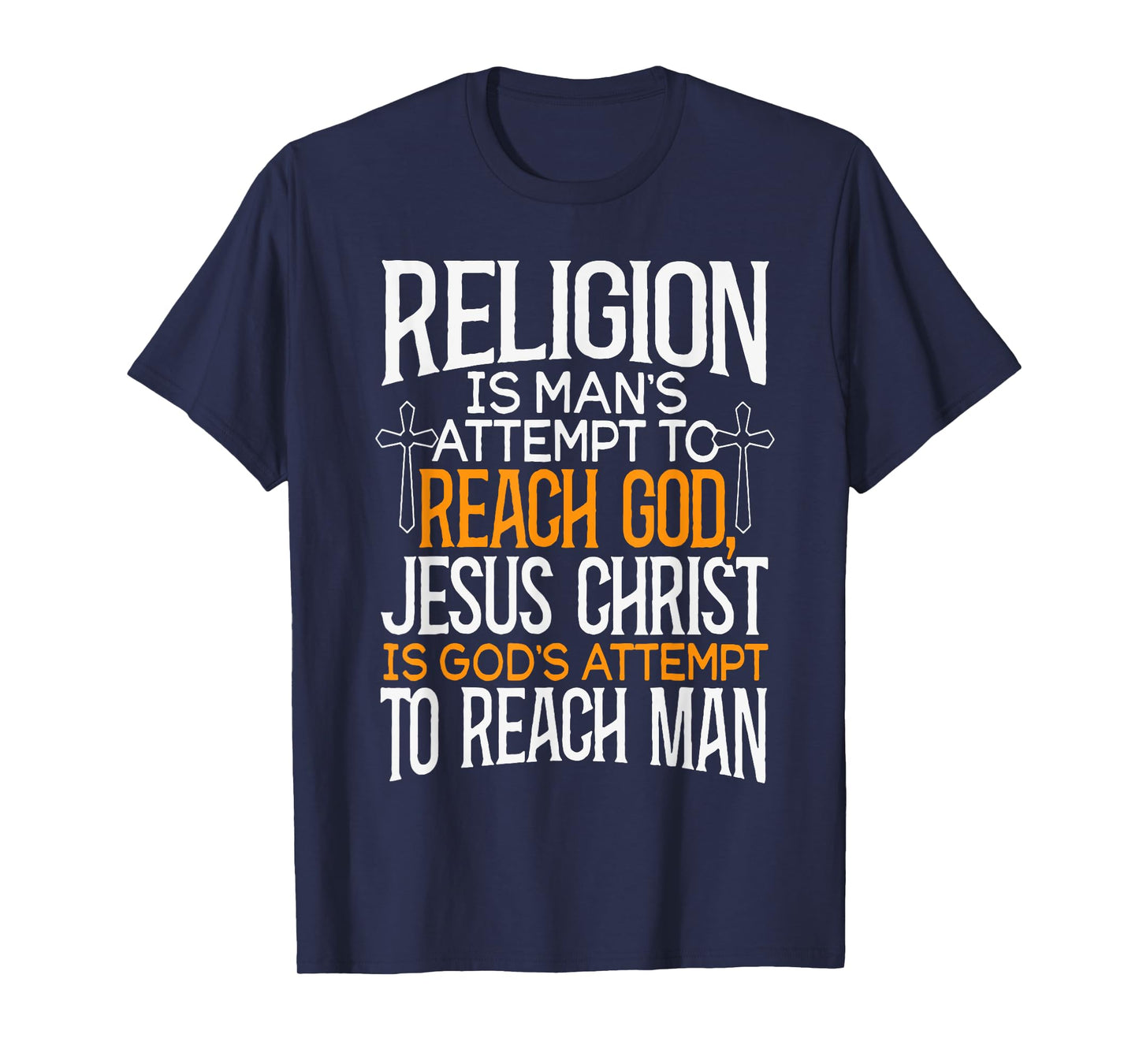 Religion Is Man's Attempt To Reach God Jesus Christ Is God's T-Shirt