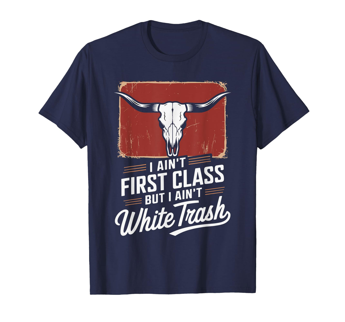 I Ain't First Class But I Ain't White Trash T-Shirt