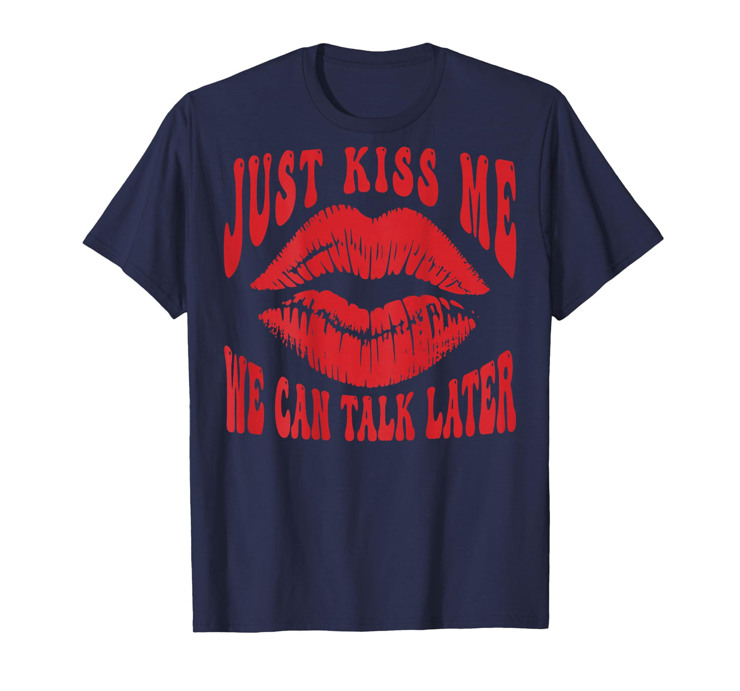 Just Kiss Me - We Can Talk Later Romantic (on Back) T-Shirt