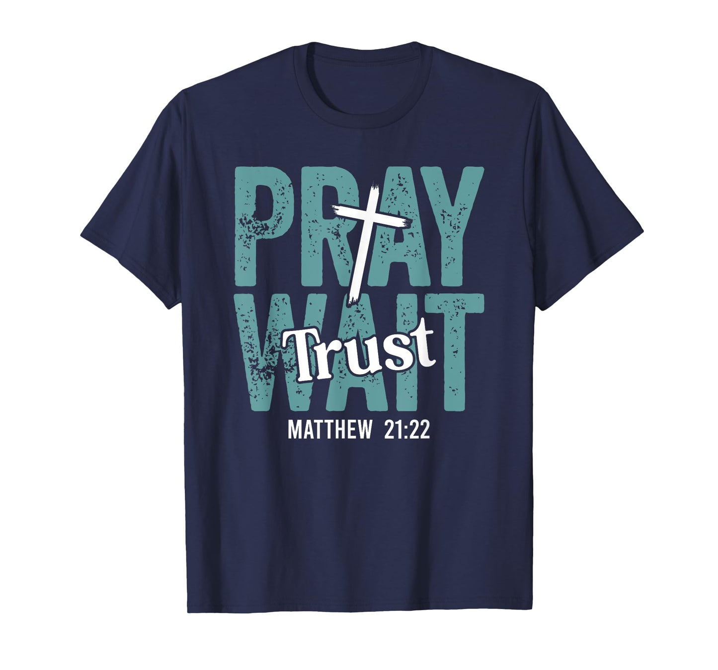 Pray Wait Trust in God Christian Faith Matthew 21:22 T-Shirt