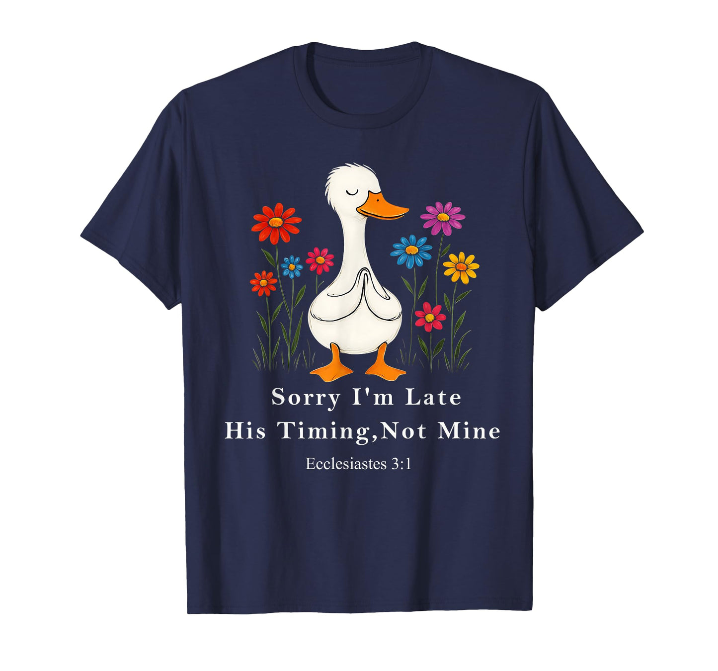 Sorry I'm Late his Timing not Mine, Floral Christian Goose T-Shirt