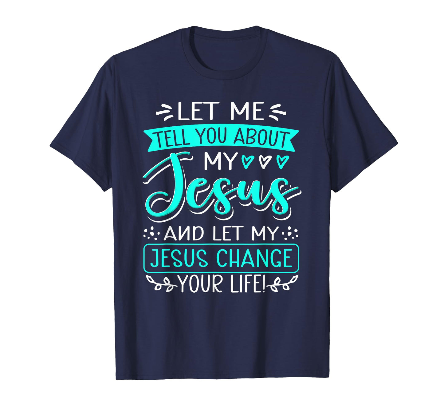 Let Me Tell You About My Jesus And Jesus Change Your Life T-Shirt