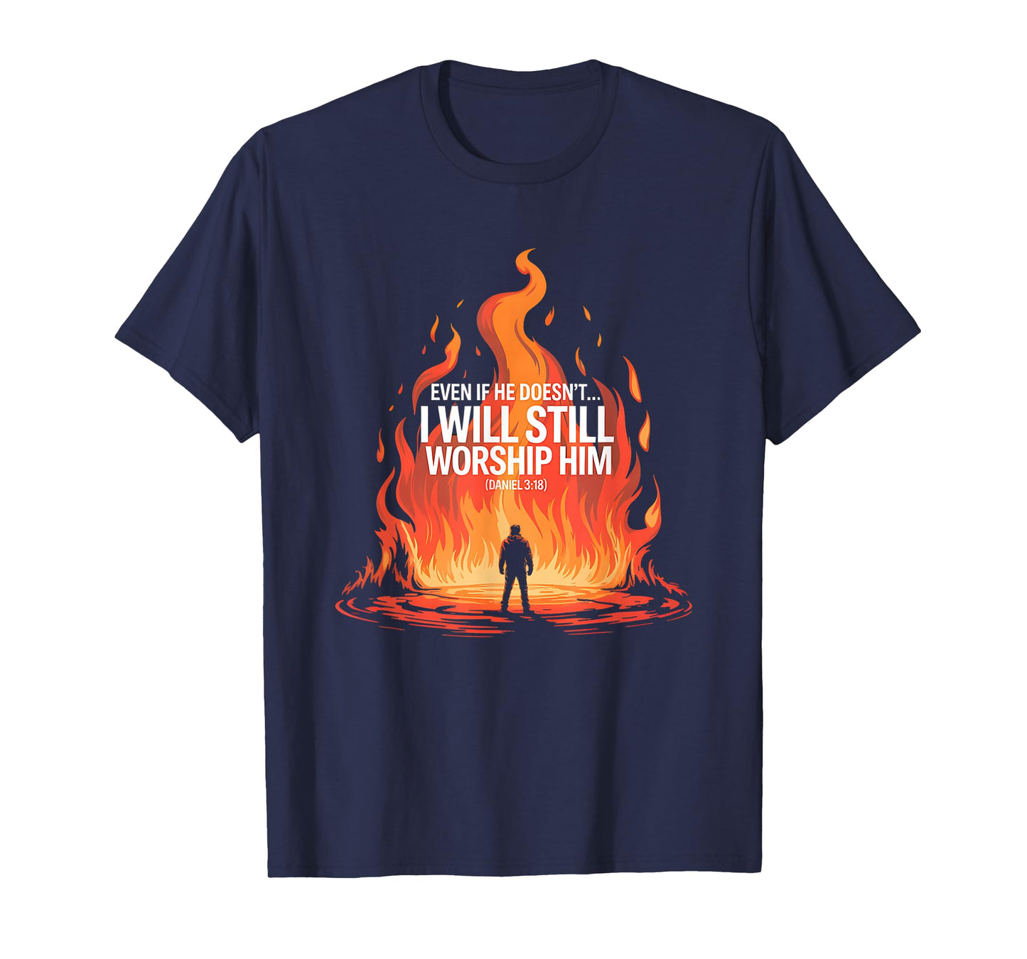 Even If He Doesn’t I Will Still Worship Him Daniel 318 T-Shirt