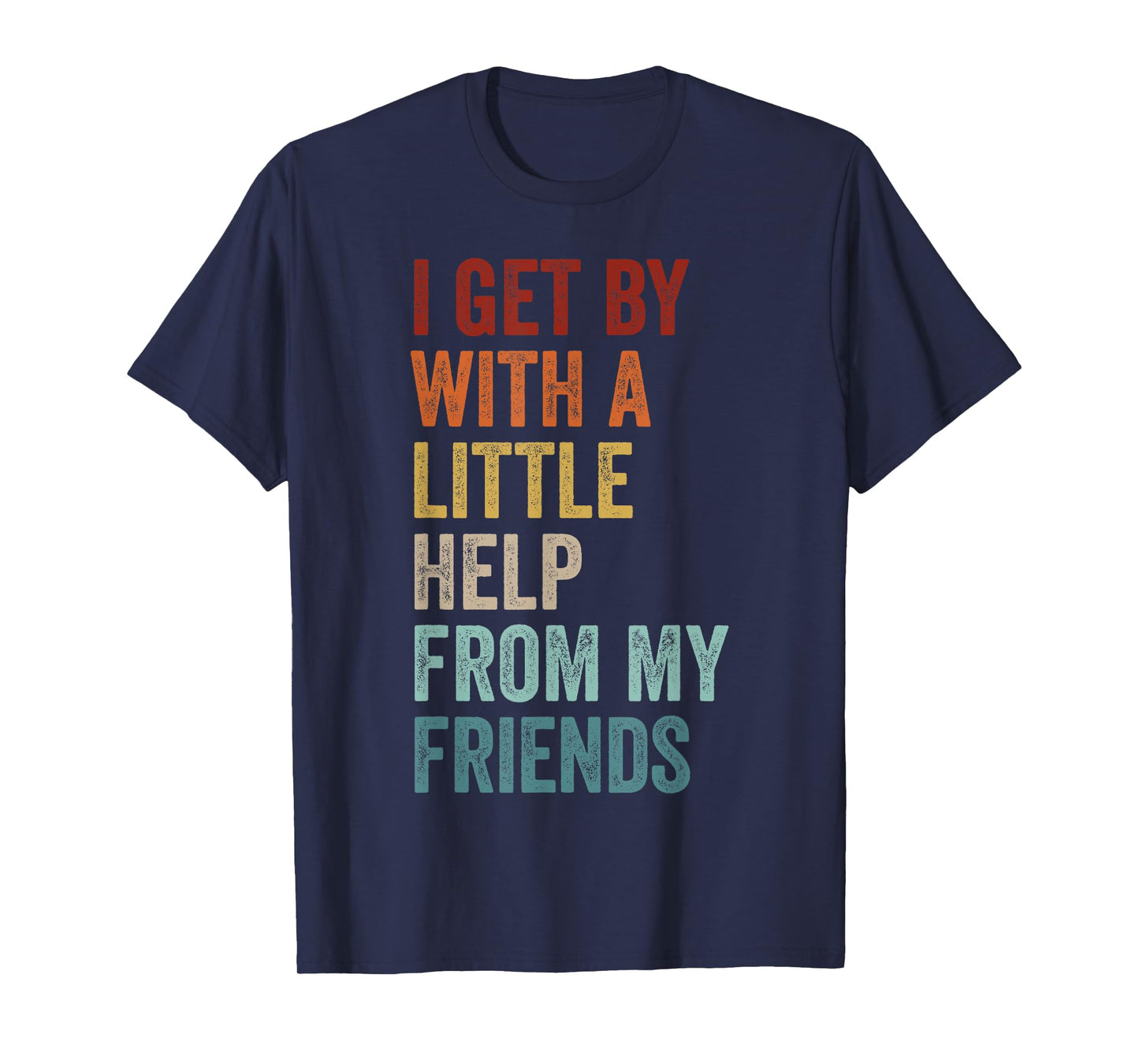 I Get By With A Little Help From My Friends Shirt Men&Women T-Shirt