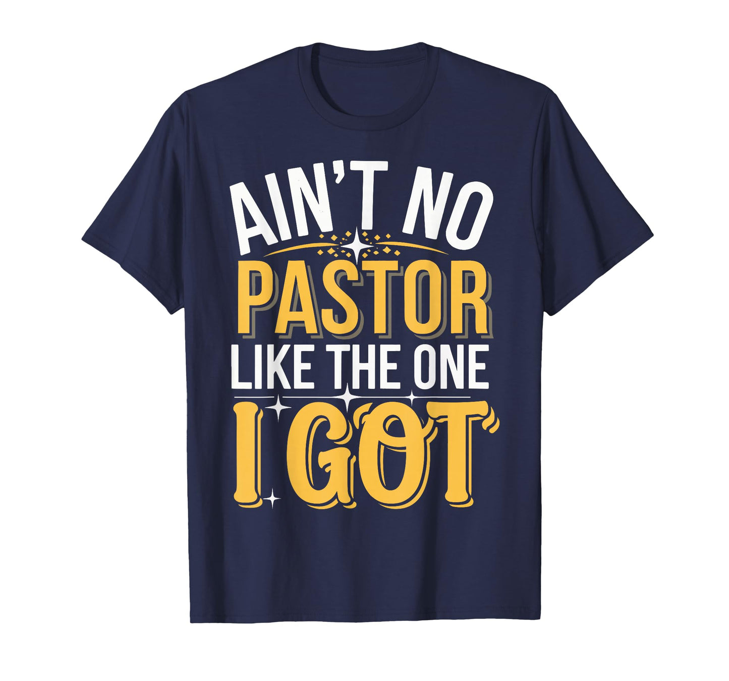 Ain't No Pastor Like The One I Got T-Shirt