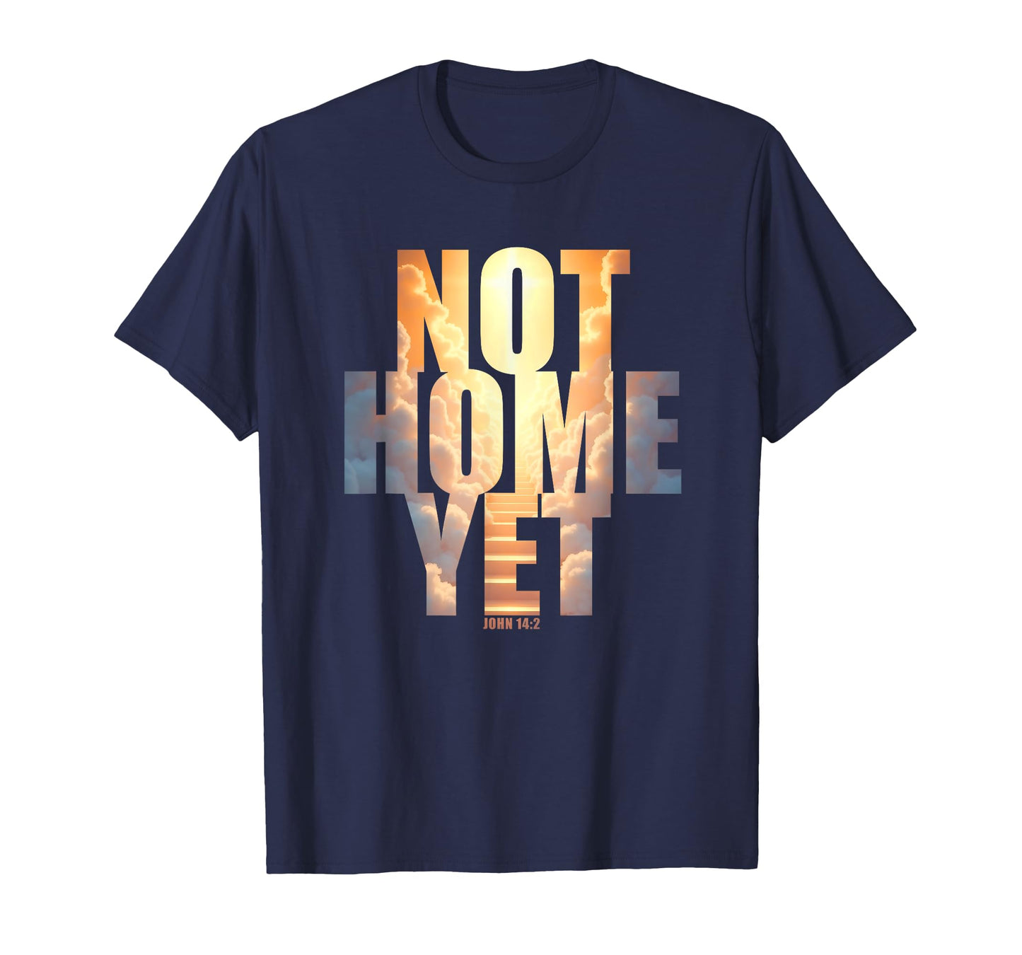 Not Home Yet – John 14:2 Christian Faith Jesus Quote Heaven T-Shirt