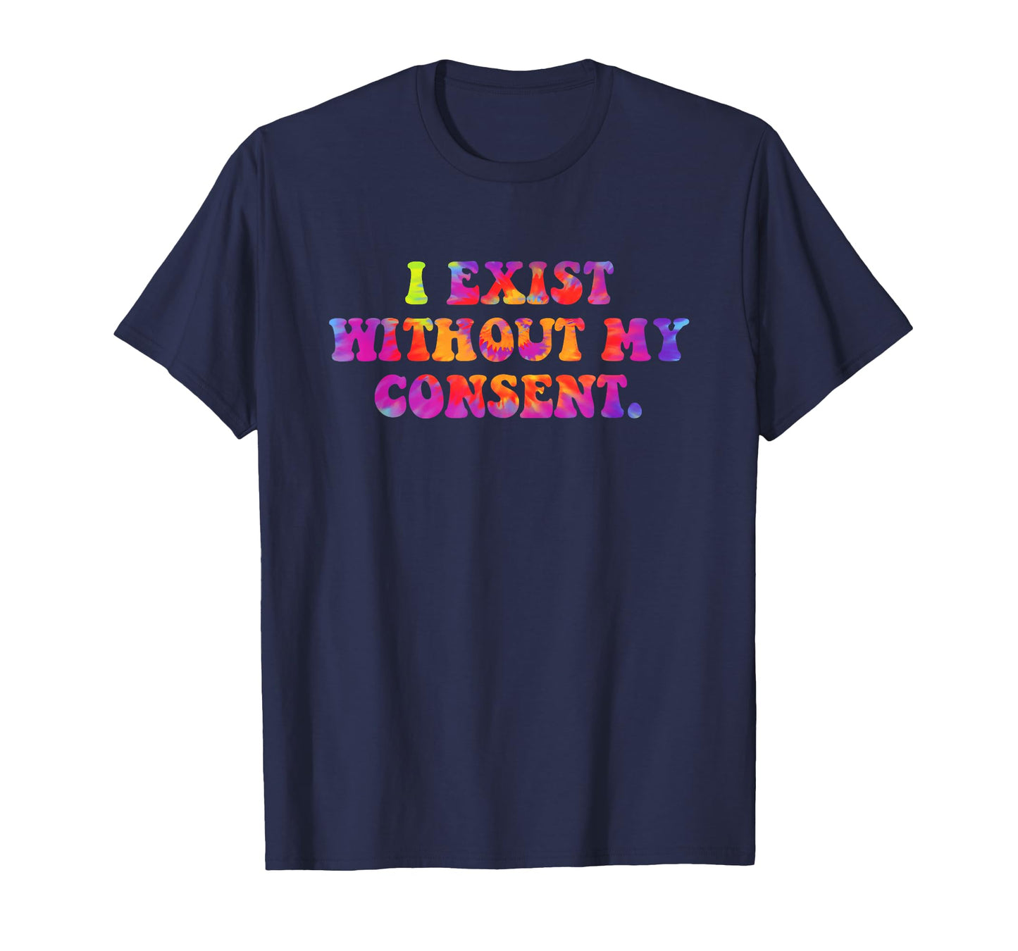 I Exist Without My Consent Funny Design T-Shirt
