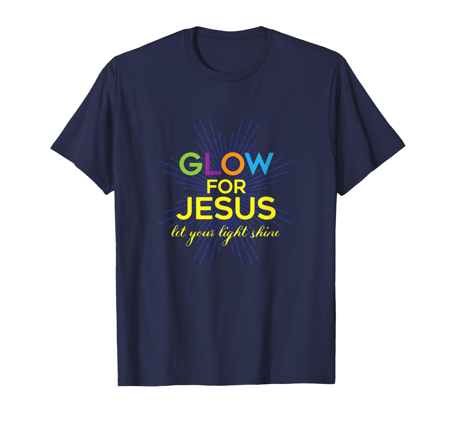 Glow For Jesus - Let Your Light Shine - Faith Apparel T-Shirt