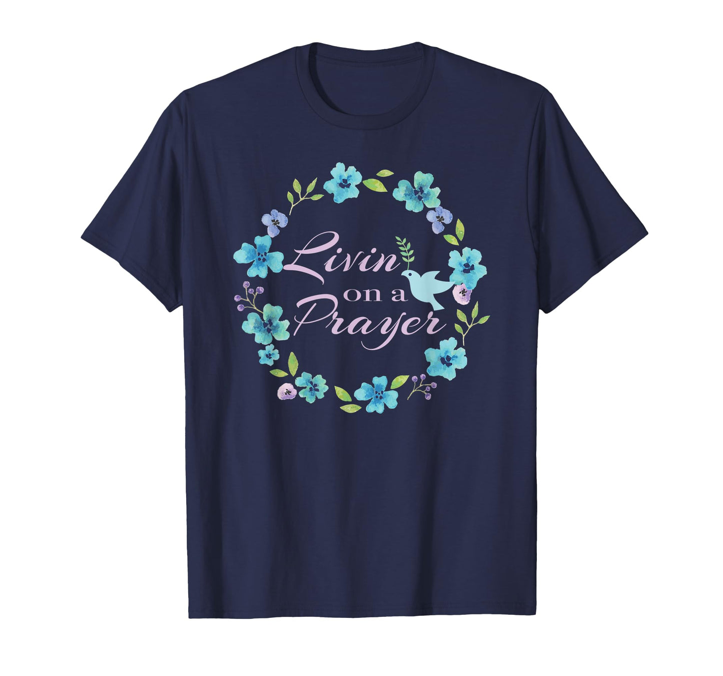 Livin’ On A Prayer Christian Faith Flower Wreath With Dove T-Shirt