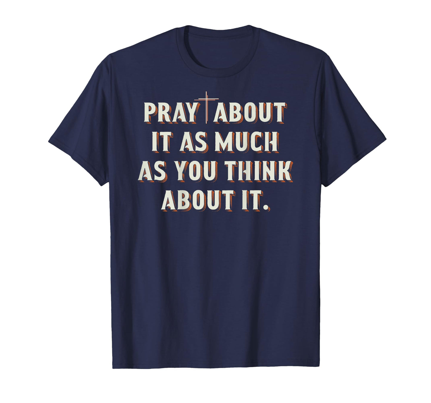 Pray About It As Much As You Think About It On Back T-Shirt