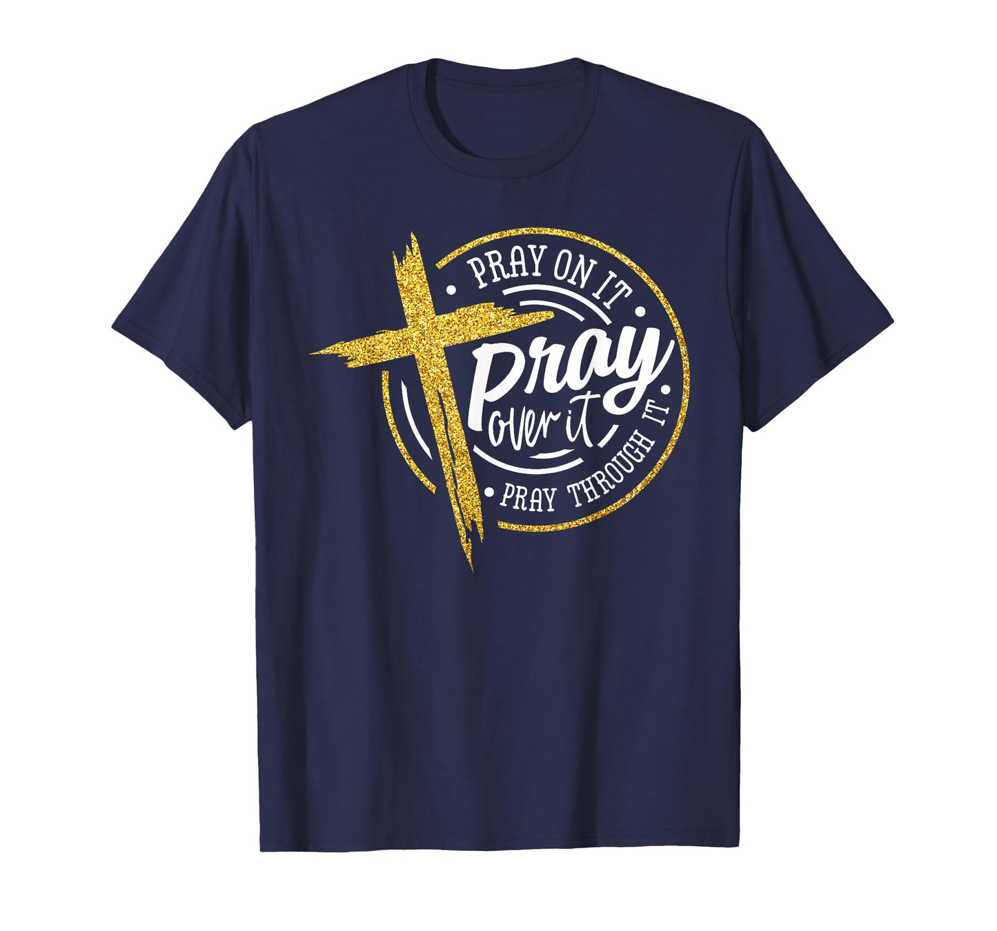 Pray On It Pray Over It Pray Through It Christian Jesus T-Shirt
