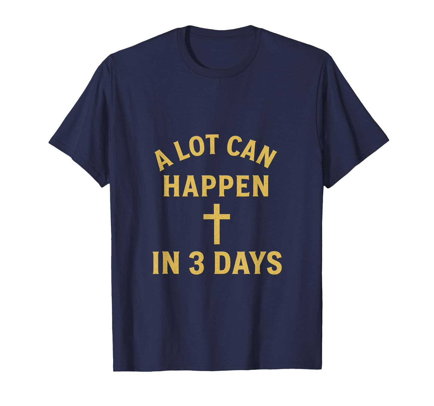 A Lot Can Happen in 3 Days Resurrection Faith Design T-Shirt