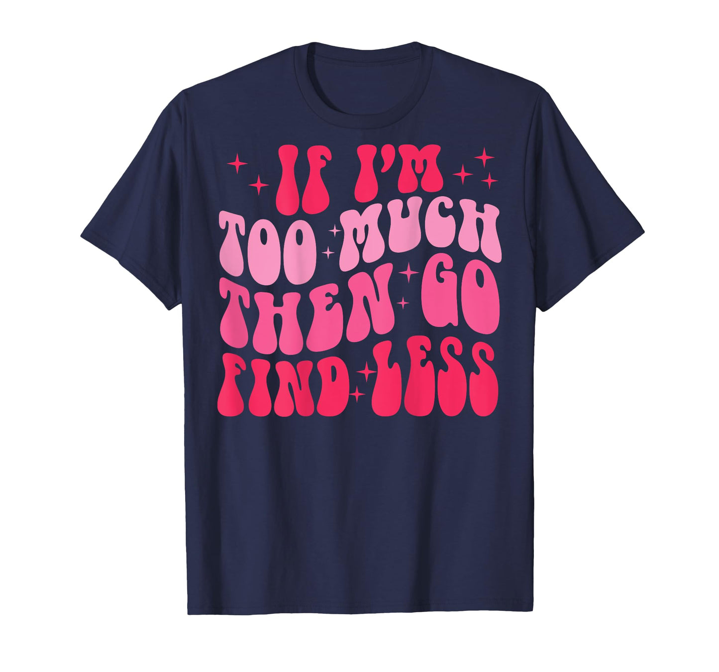 Retro Groovy If I'm Too Much Then Go Find Less (on back) T-Shirt