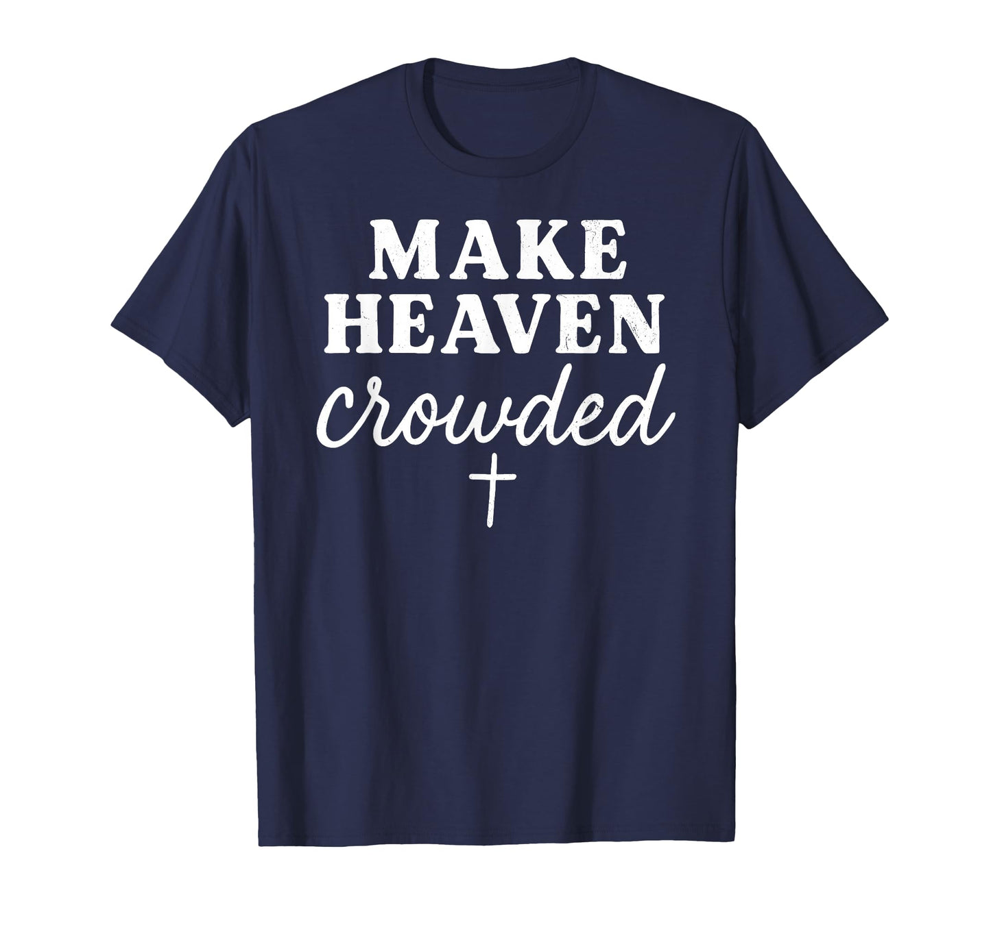 Make Heaven Crowded Christian Faith Bible Cross Religious T-Shirt