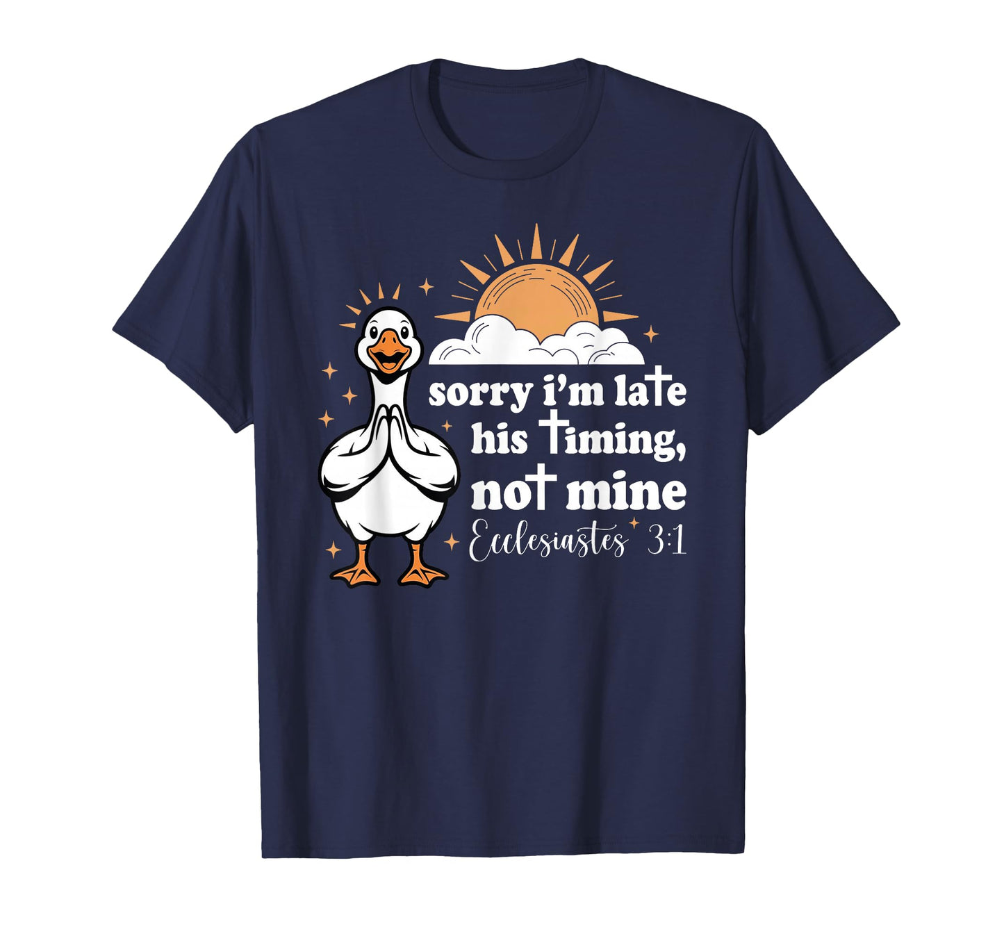 Sorry I'm Late His Timing Not Mine, Funny Christian Goose T-Shirt