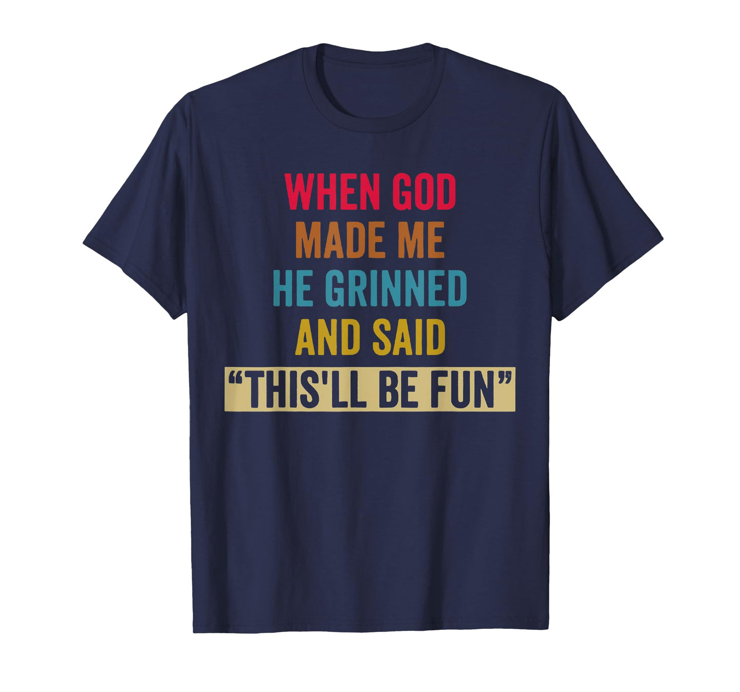 When God Made Me He Grinned and Said Funny Sarcastic Saying T-Shirt