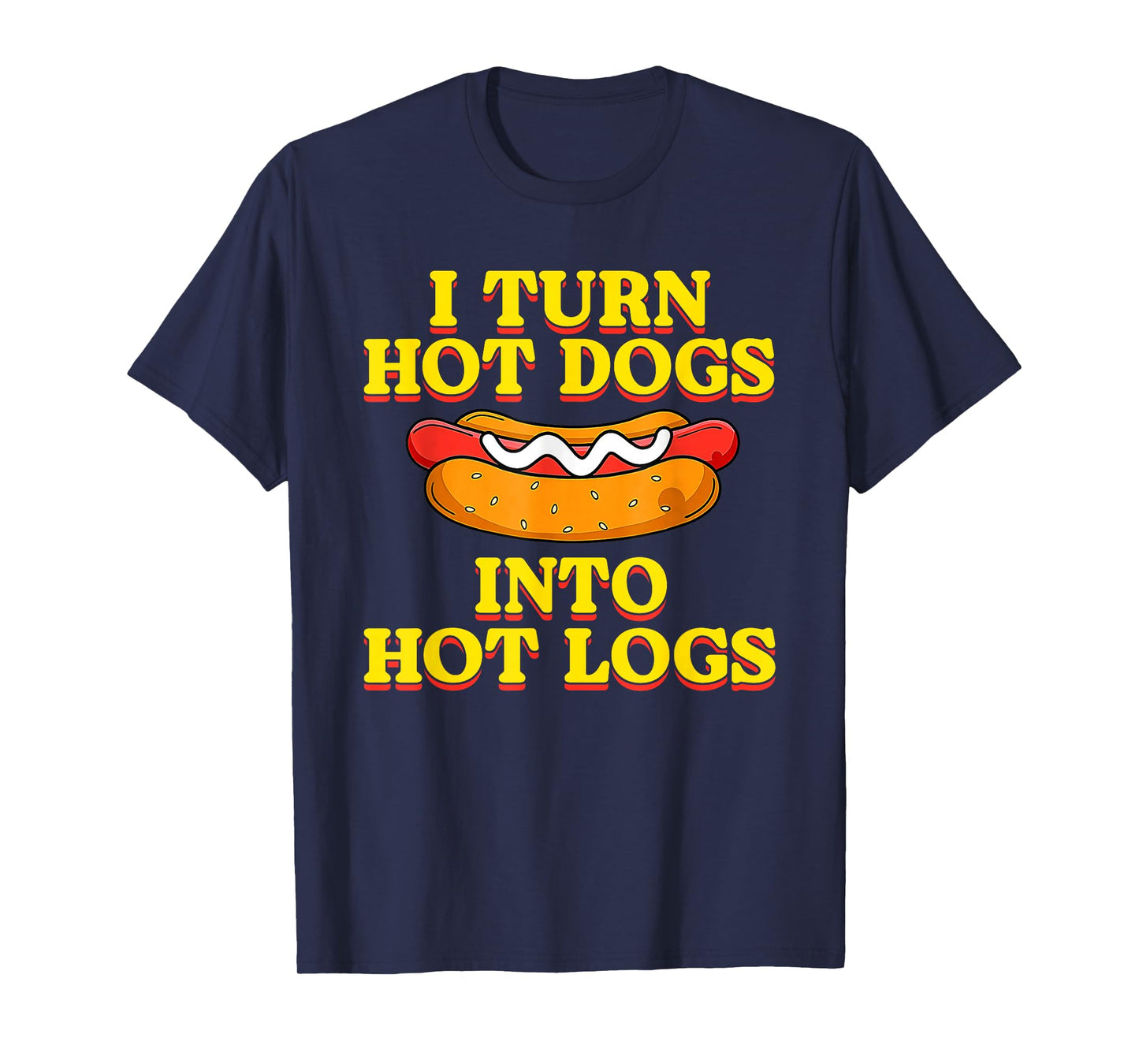 I Turn Hot Dogs Into Hot Logs Toilet Humor Crude Rude Silly T-Shirt