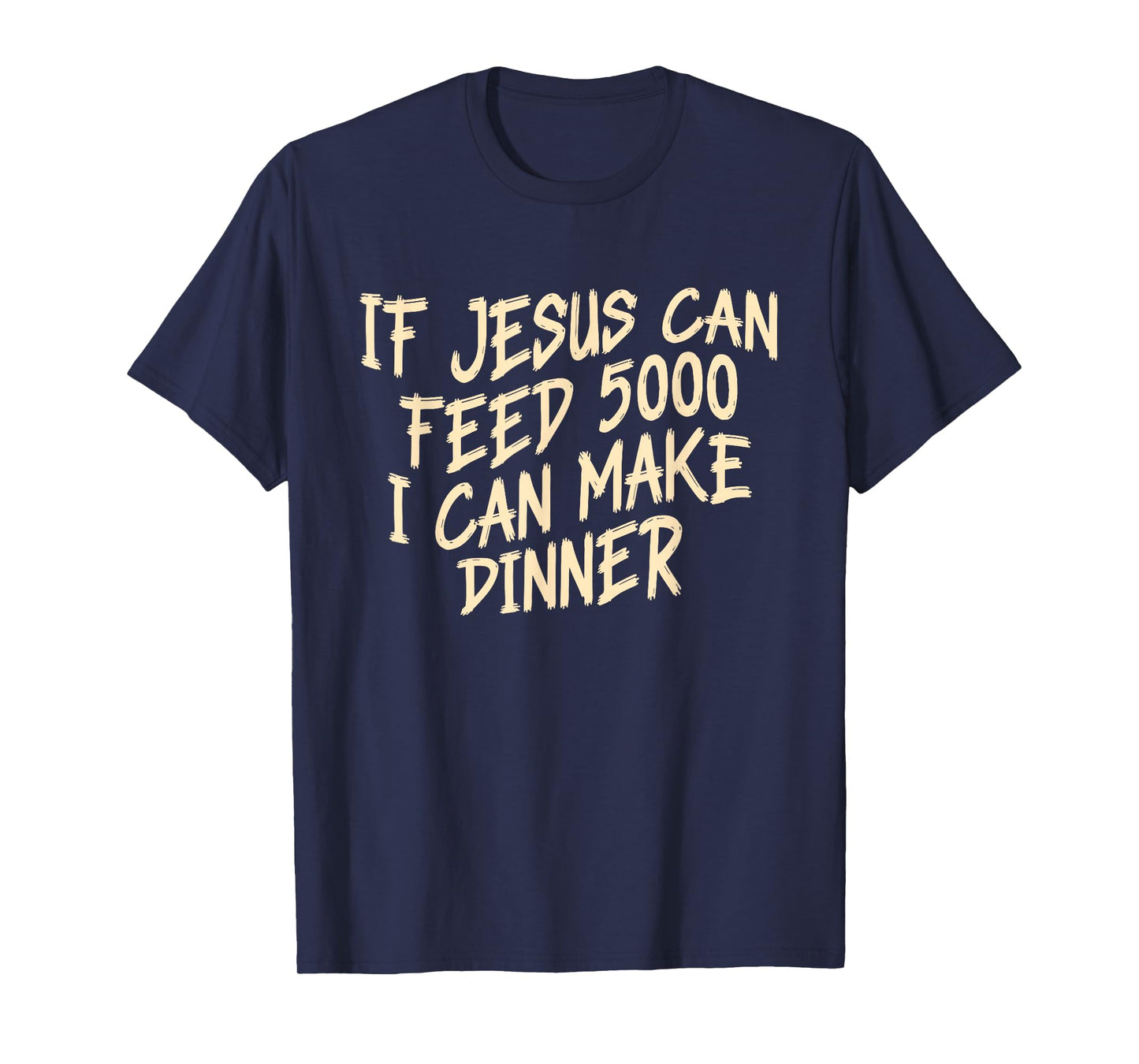 If Je-sus Can-Feed 5000 I Can Make Dinner Funny Christian T-Shirt