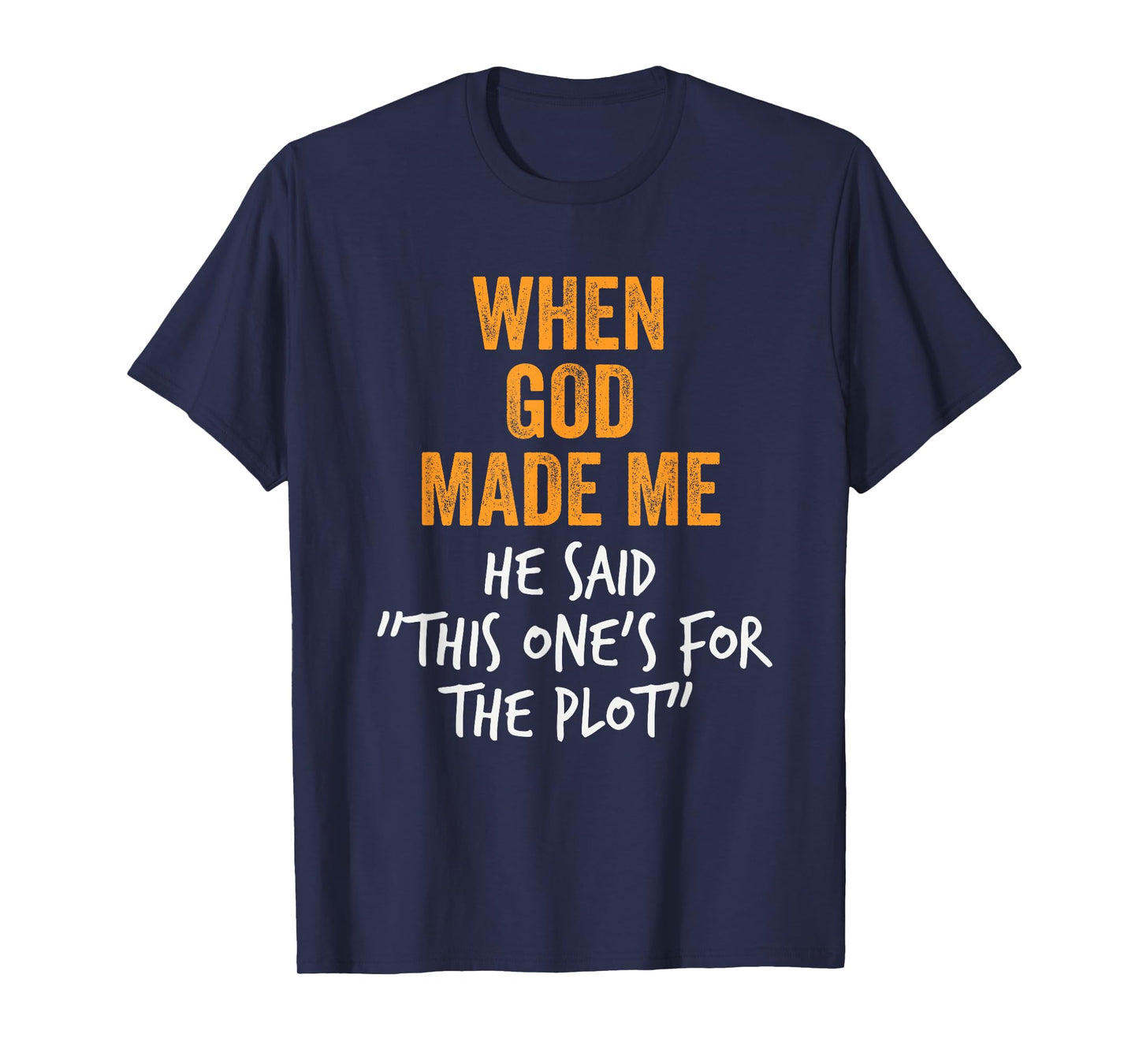 When God Made Me He Said This One’s for the Plot Funny T-Shirt
