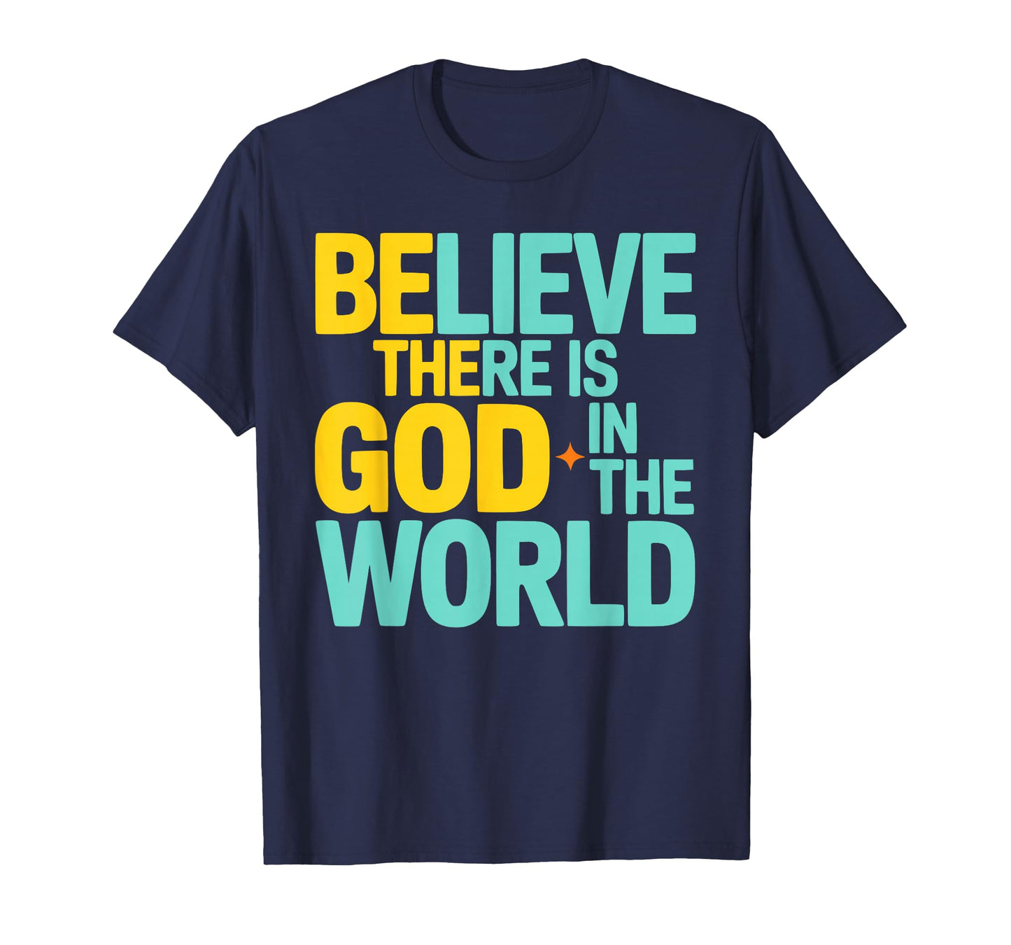 Believe There is God in The World, Be The God Faithful Life T-Shirt