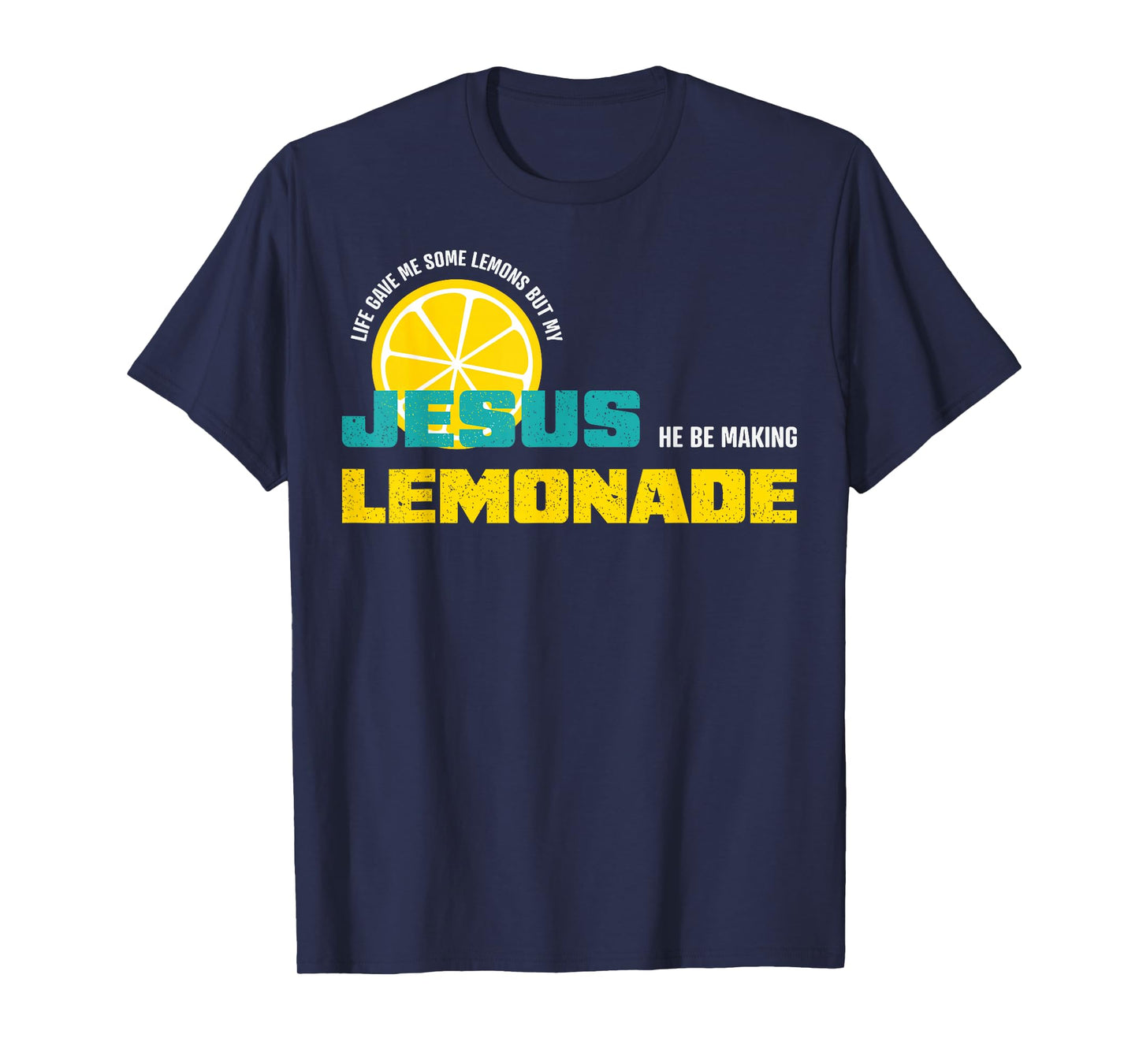 Life Gave Me Some Lemons But My Jesus He Be Making Lemonade T-Shirt