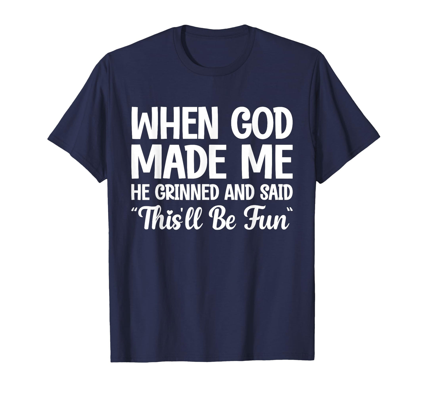 When God Made Me He Grinned and Said This'll Be Fun T-Shirt