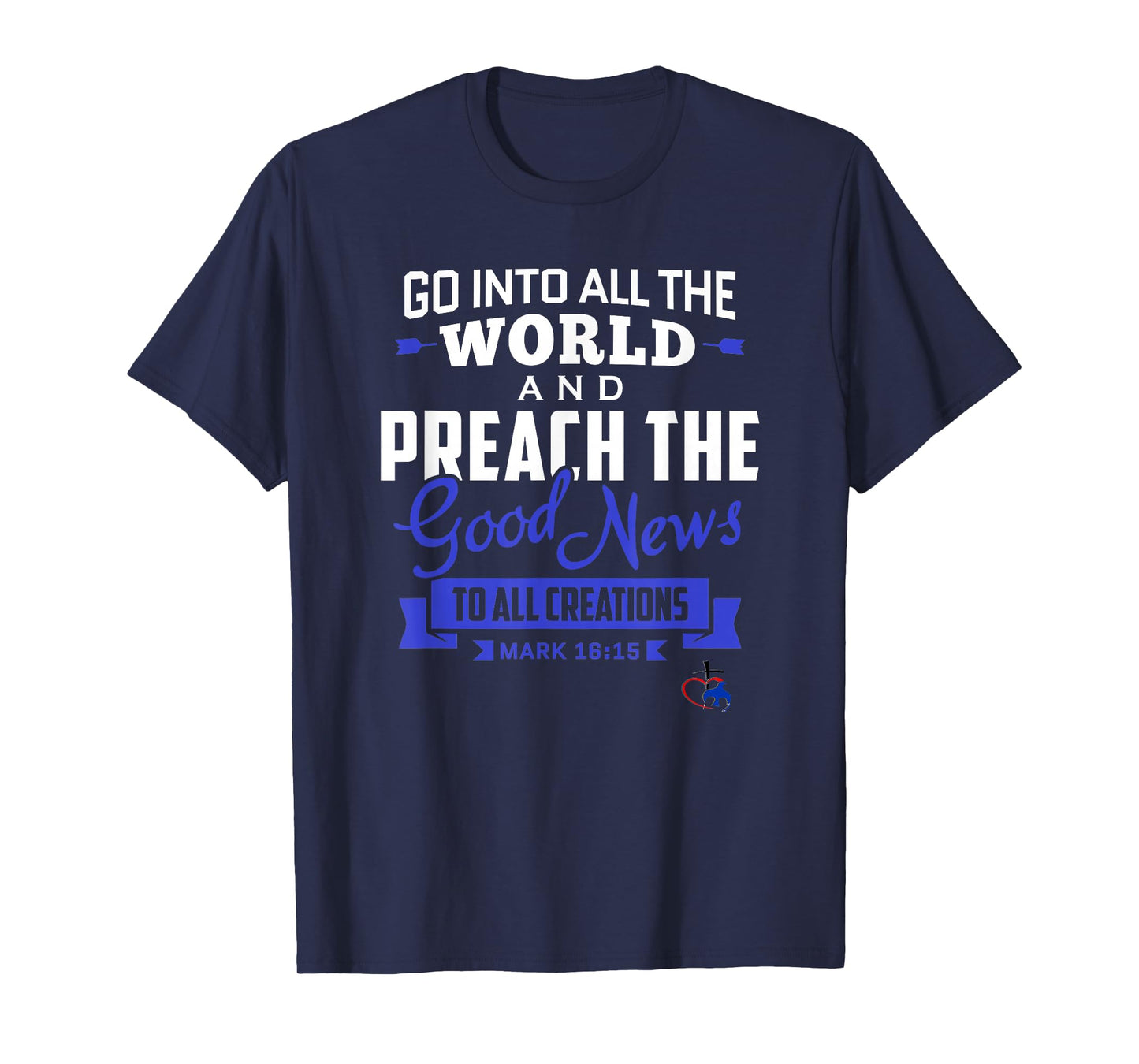 Go into the World and Preach the Gospel (Mark 16:15) T Shirt T-Shirt
