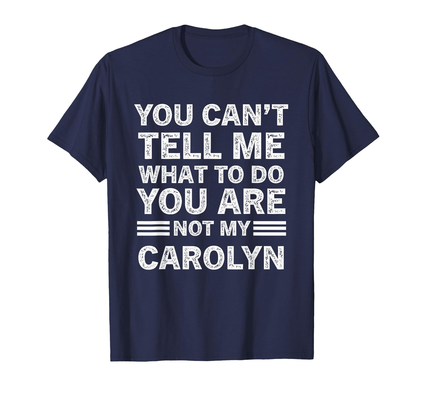 You Can't Tell Me What to Do You are Not My Carolyn T-Shirt