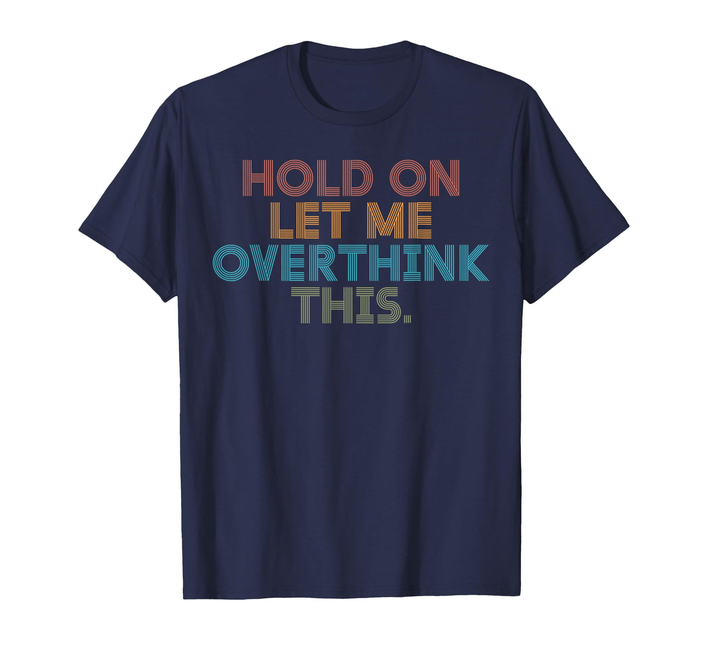 Funny Sarcastic Quote Hold On Let Me Overthink This T-Shirt