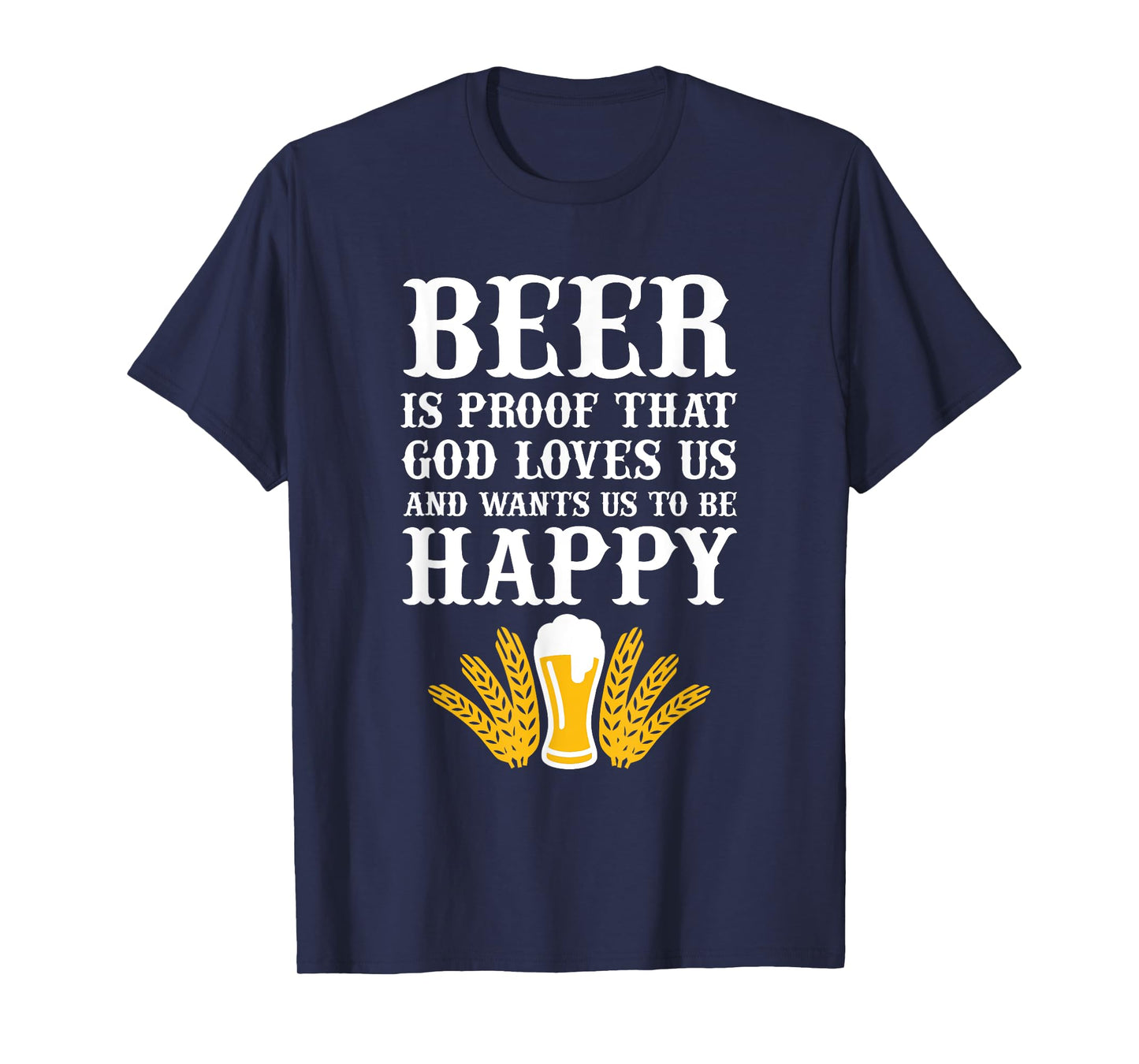 Beer is Proof That God Loves us and Wants us to be Happy T-Shirt