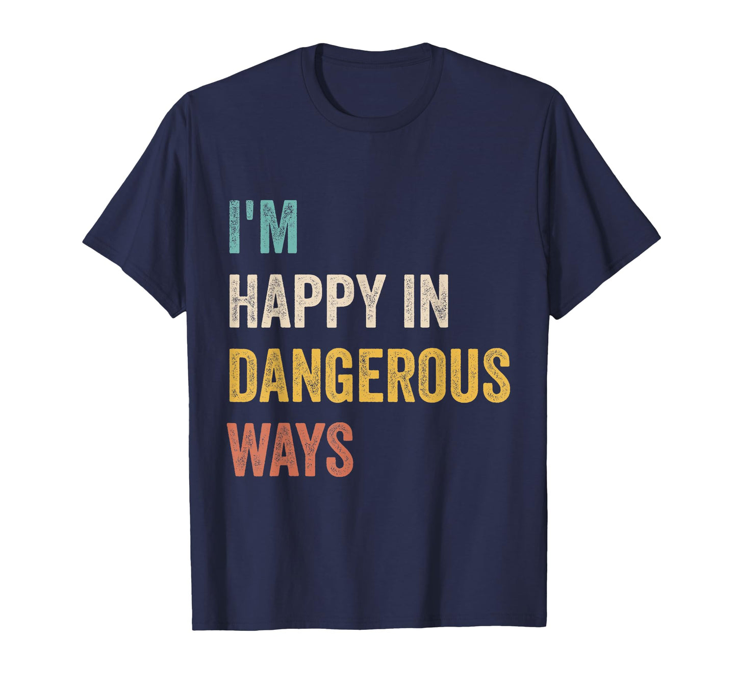 I'm Happy In Dangerous Ways Funny Quote T-Shirt