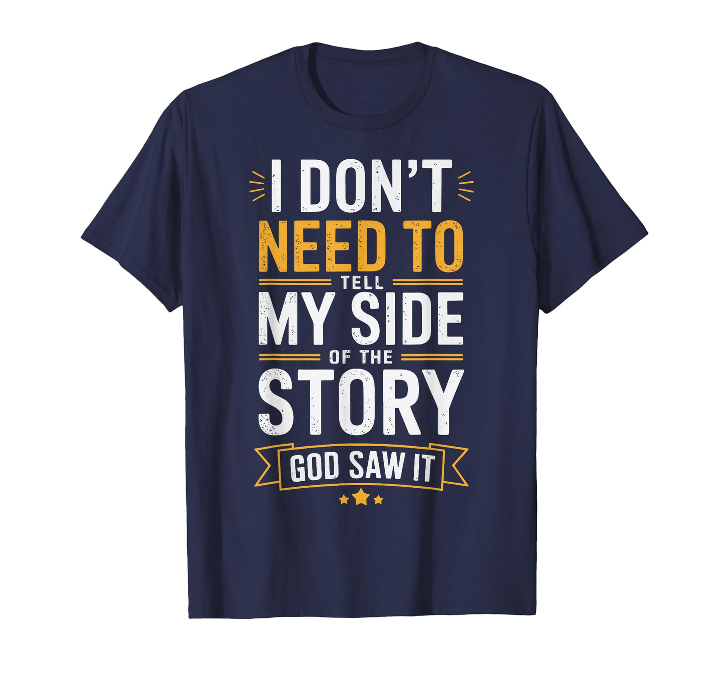 I Don't Need To Tell My Side Of The Story God Saw It T-Shirt