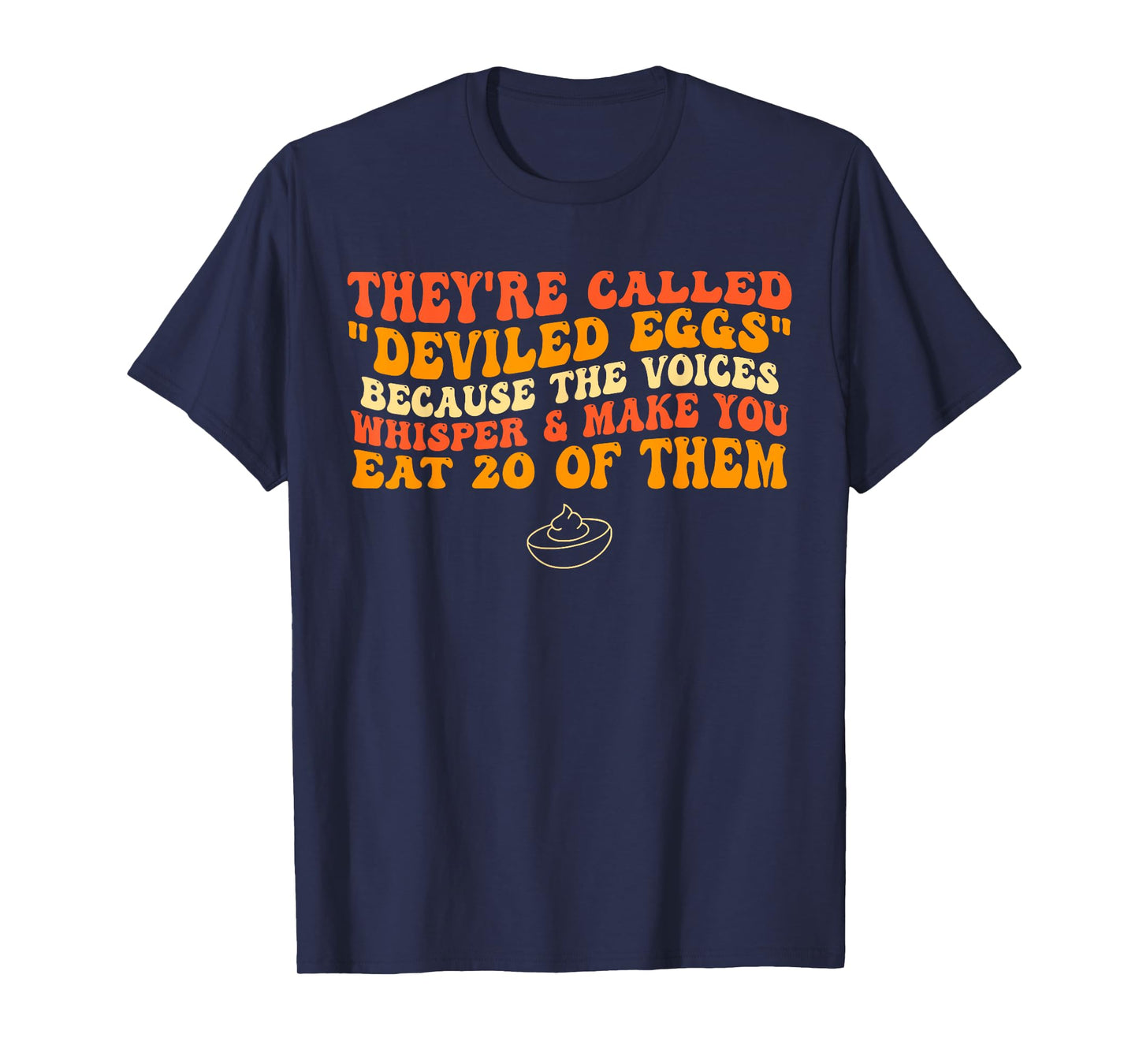They're Called "Deviled Eggs" Because The Voices Whisper T-Shirt