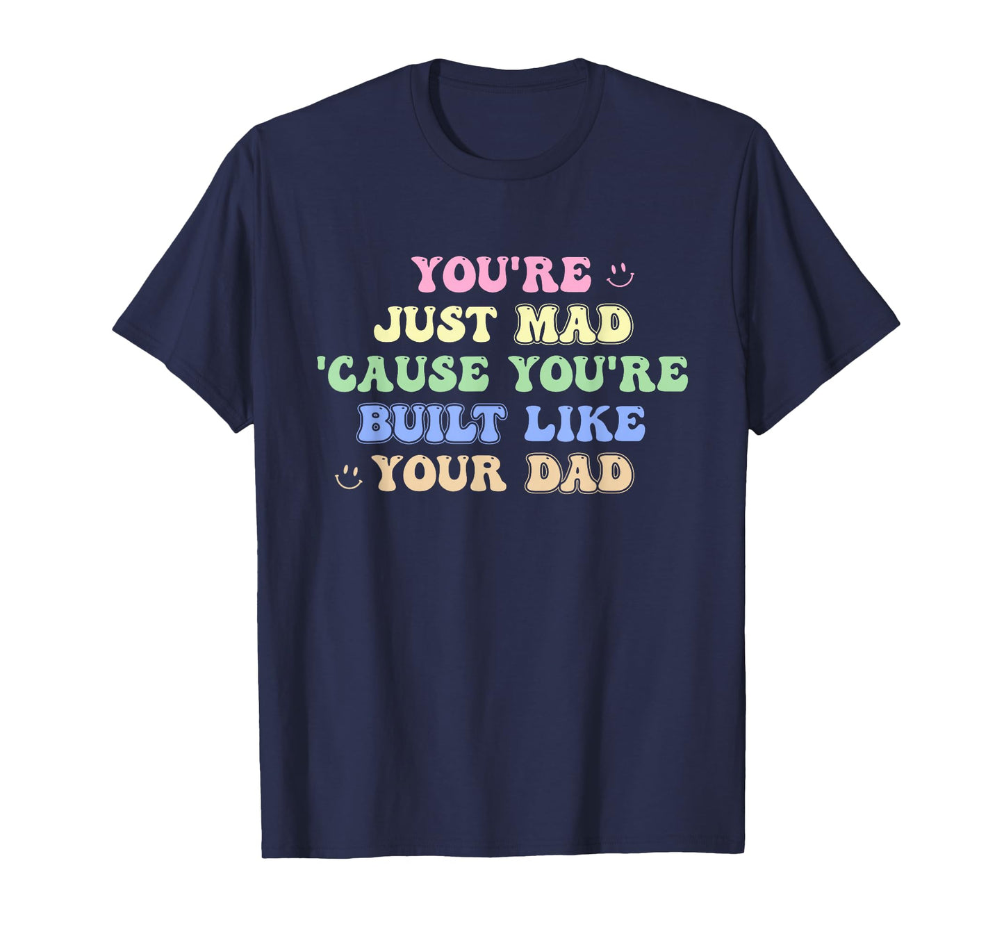 You're Just Mad 'Cause You're Built Like Your Dad Quote T-Shirt