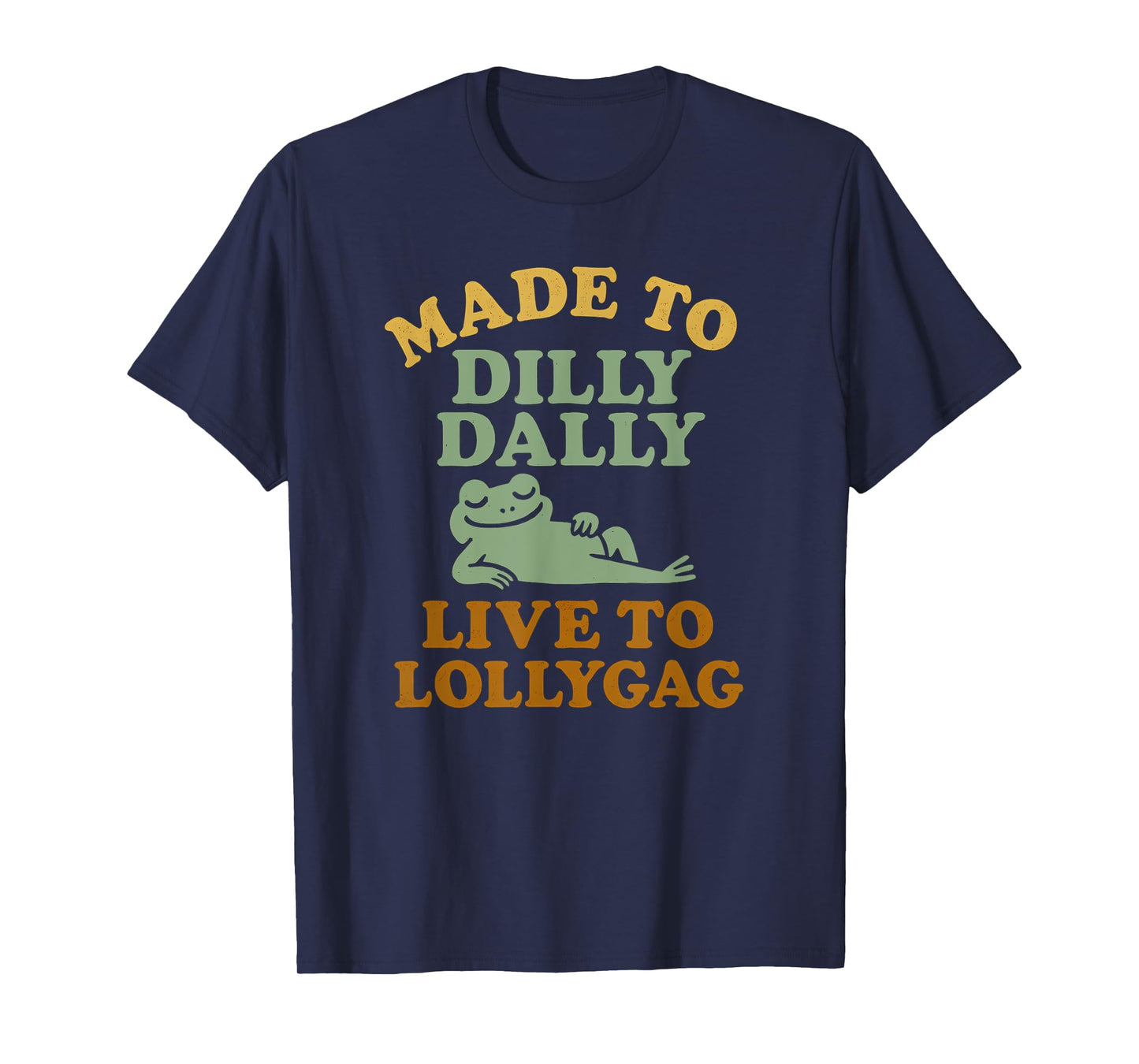 Made To Dilly Dally Live To Lollygag Funny Meme Retro Frog T-Shirt