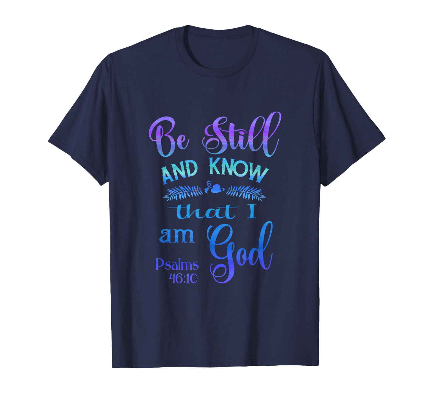 Be still and know that I am God bible verse Psalms 46-10 T-Shirt