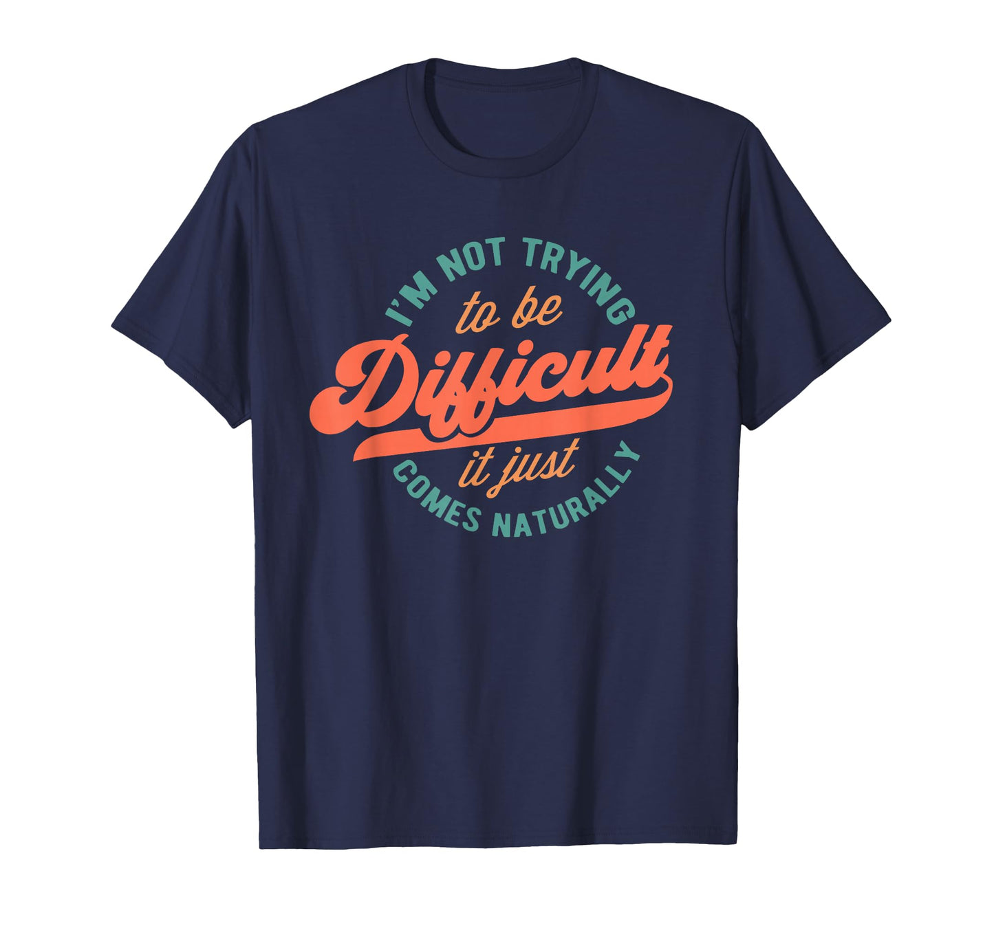 I'm Not Trying to Be Difficult Funny Quote T-Shirt