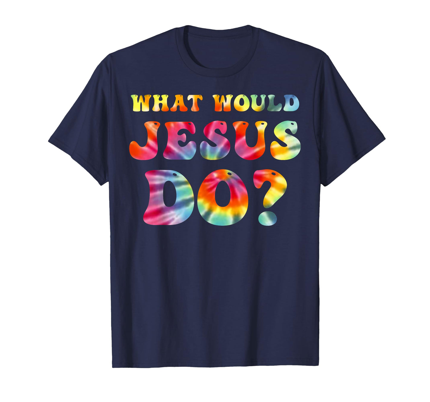 What Would Jesus Do Tie Dye Christian Faith Lord T-Shirt